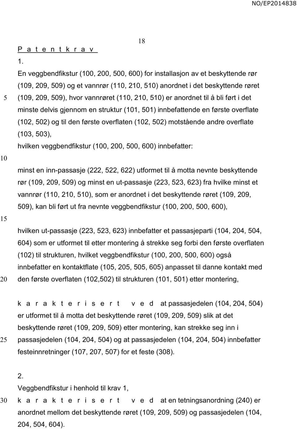 ført i det minste delvis gjennom en struktur (1, 01) innbefattende en første overflate (2, 02) og til den første overflaten (2, 02) motstående andre overflate (3, 03), hvilken veggbendfikstur (0, 0,