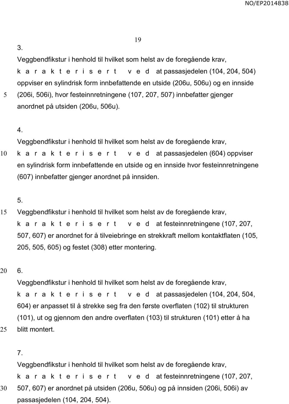 Veggbendfikstur i henhold til hvilket som helst av de foregående krav, k a r a k t e r i s e r t v e d at passasjedelen (604) oppviser en sylindrisk form innbefattende en utside og en innside hvor