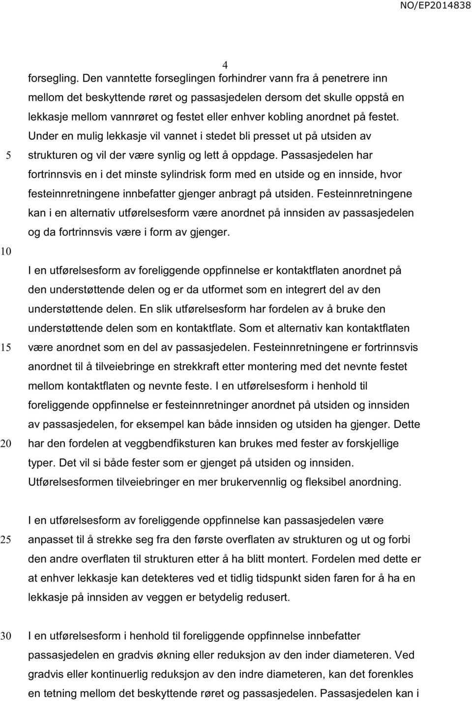 anordnet på festet. Under en mulig lekkasje vil vannet i stedet bli presset ut på utsiden av strukturen og vil der være synlig og lett å oppdage.