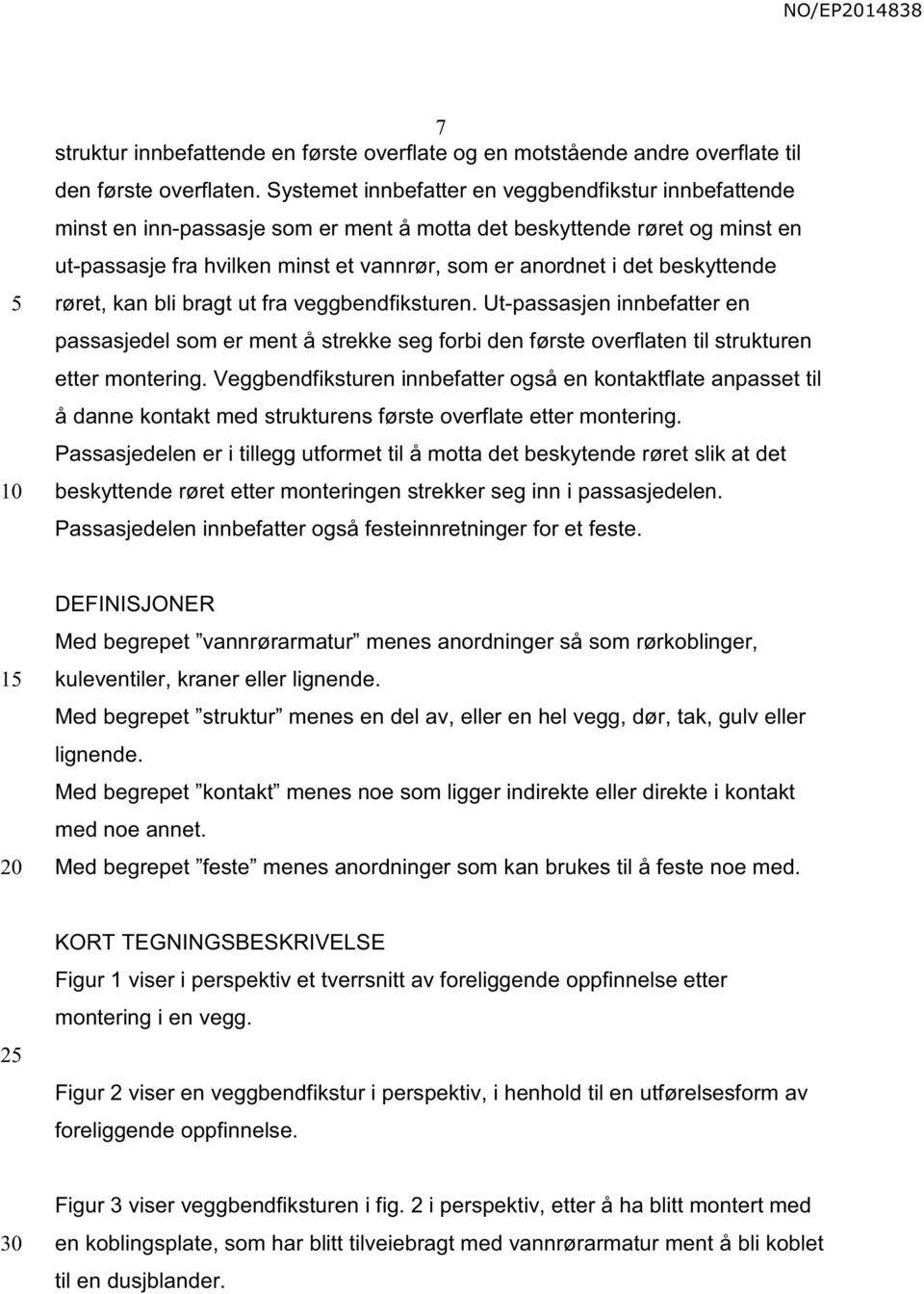 beskyttende røret, kan bli bragt ut fra veggbendfiksturen. Ut-passasjen innbefatter en passasjedel som er ment å strekke seg forbi den første overflaten til strukturen etter montering.