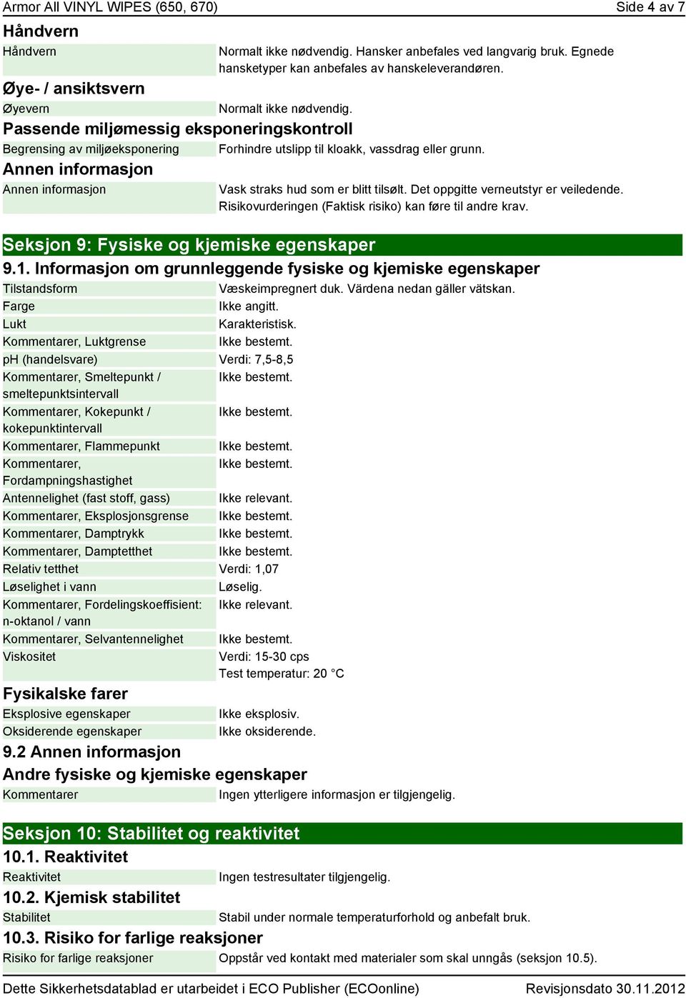 Vask straks hud som er blitt tilsølt. Det oppgitte verneutstyr er veiledende. Risikovurderingen (Faktisk risiko) kan føre til andre krav. Seksjon 9: Fysiske og kjemiske egenskaper 9.1.