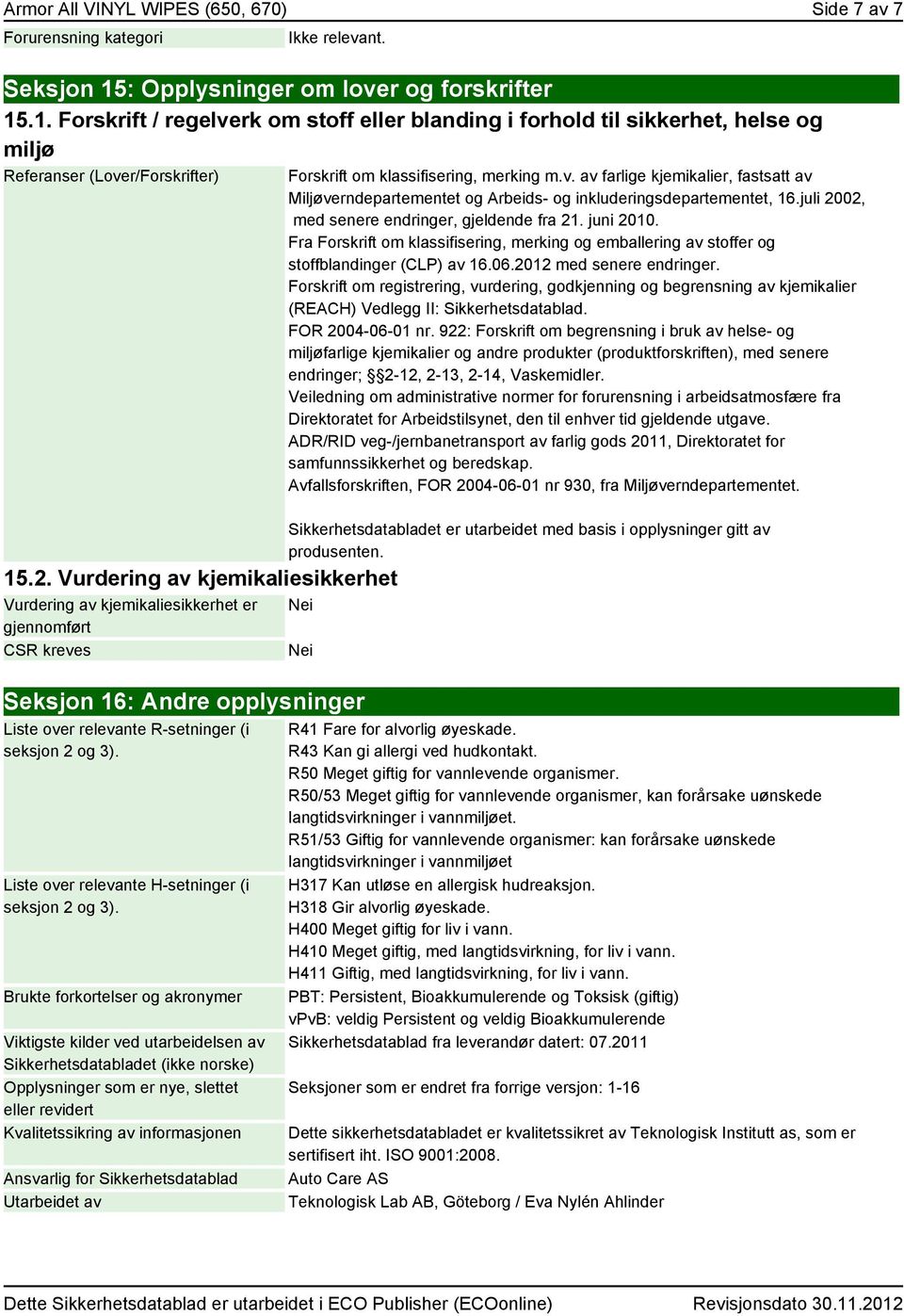 juli 2002, med senere endringer, gjeldende fra 21. juni 2010. Fra Forskrift om klassifisering, merking og emballering av stoffer og stoffblandinger (CLP) av 16.06.2012 med senere endringer.