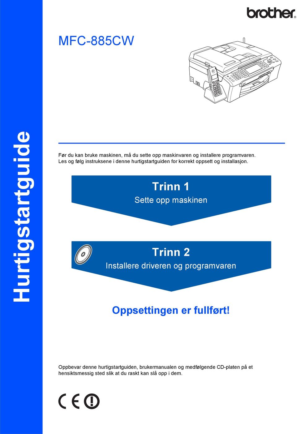 Trinn 1 Sette opp maskinen Trinn 2 Installere driveren og programvaren Oppsettingen er fullført!