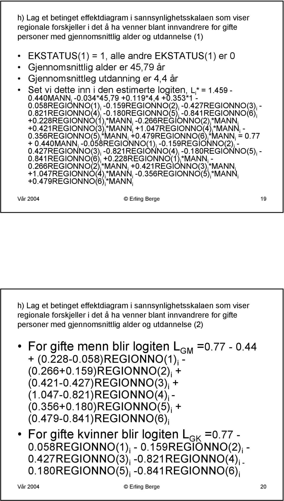 353*1-0.058REGIONNO(1) i -0.159REGIONNO(2) i -0.427REGIONNO(3) i - 0.821REGIONNO(4) i -0.180REGIONNO(5) i -0.841REGIONNO(6) i +0.228REGIONNO(1) i *MANN i -0.266REGIONNO(2) i *MANN i +0.