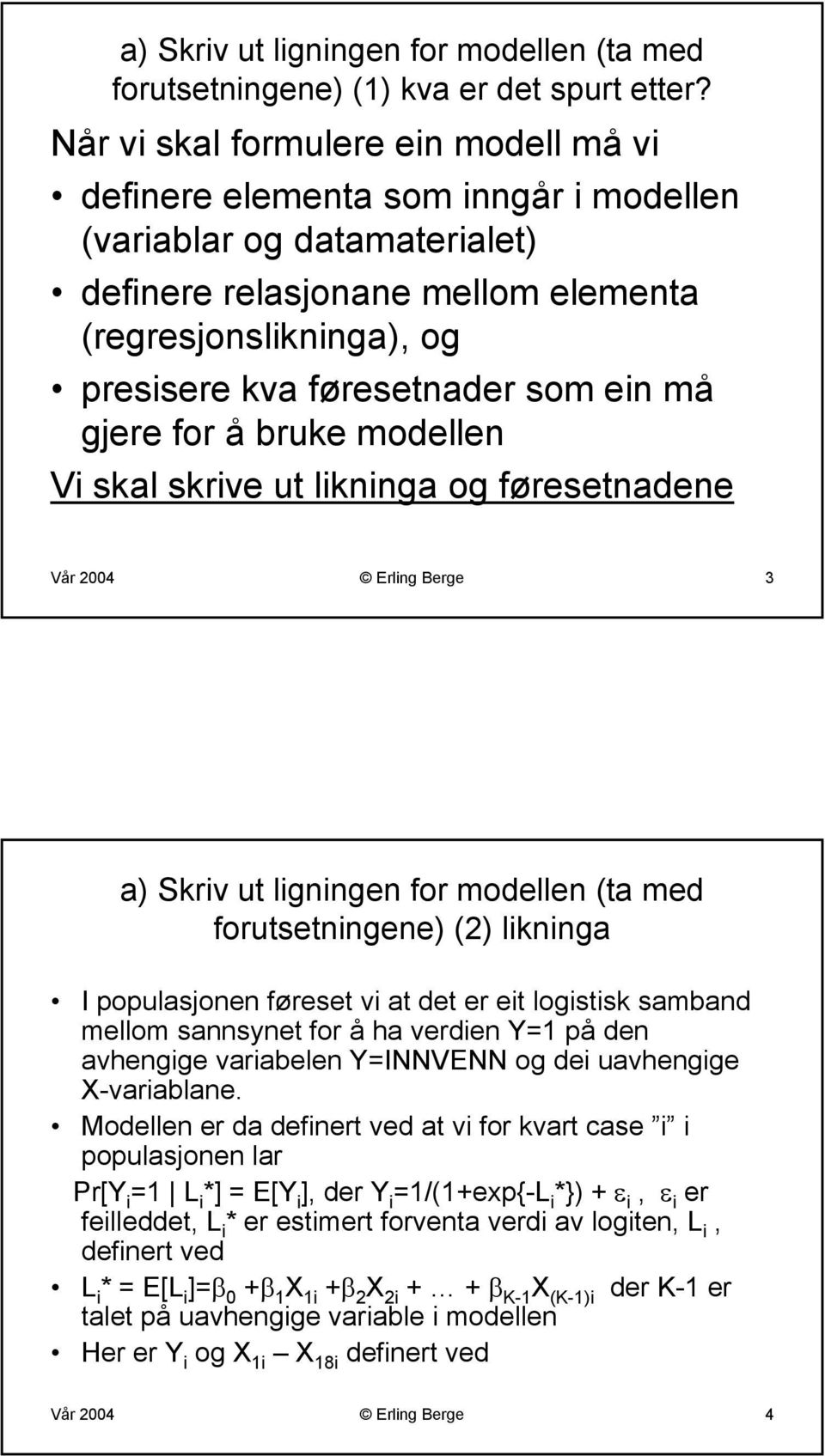 som ein må gjere for å bruke modellen Vi skal skrive ut likninga og føresetnadene Vår 2004 Erling Berge 3 a) Skriv ut ligningen for modellen (ta med forutsetningene) (2) likninga I populasjonen