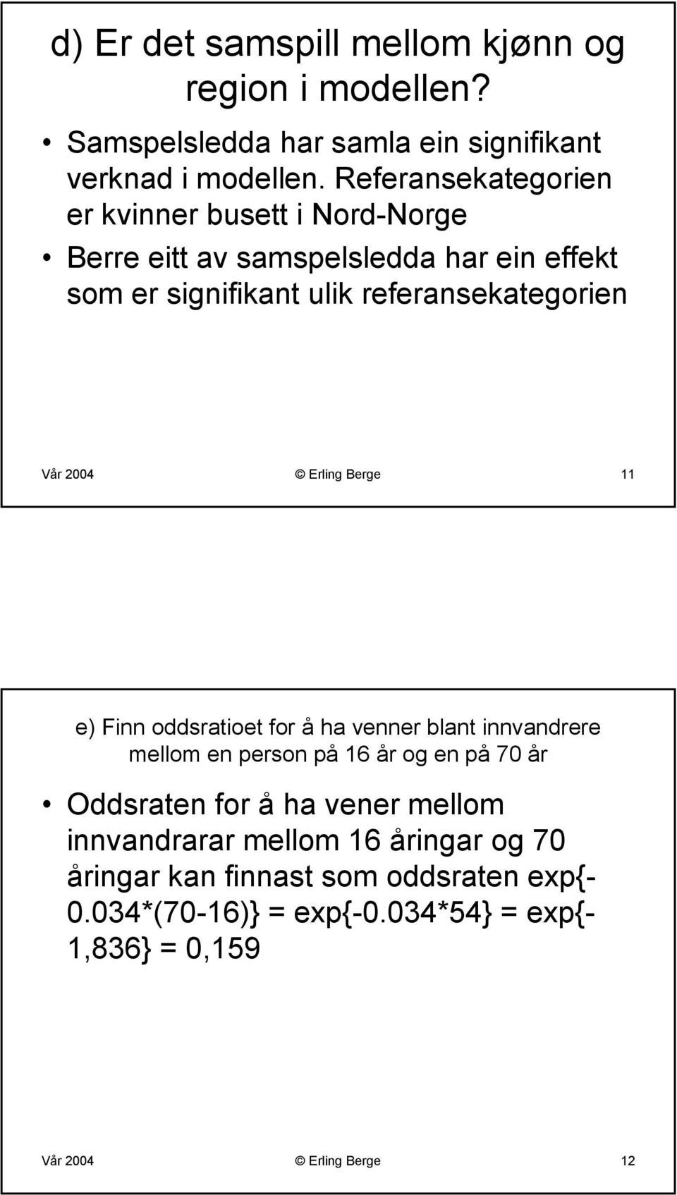 Erling Berge 11 e) Finn oddsratioet for å ha venner blant innvandrere mellom en person på 16 år og en på 70 år Oddsraten for å ha vener