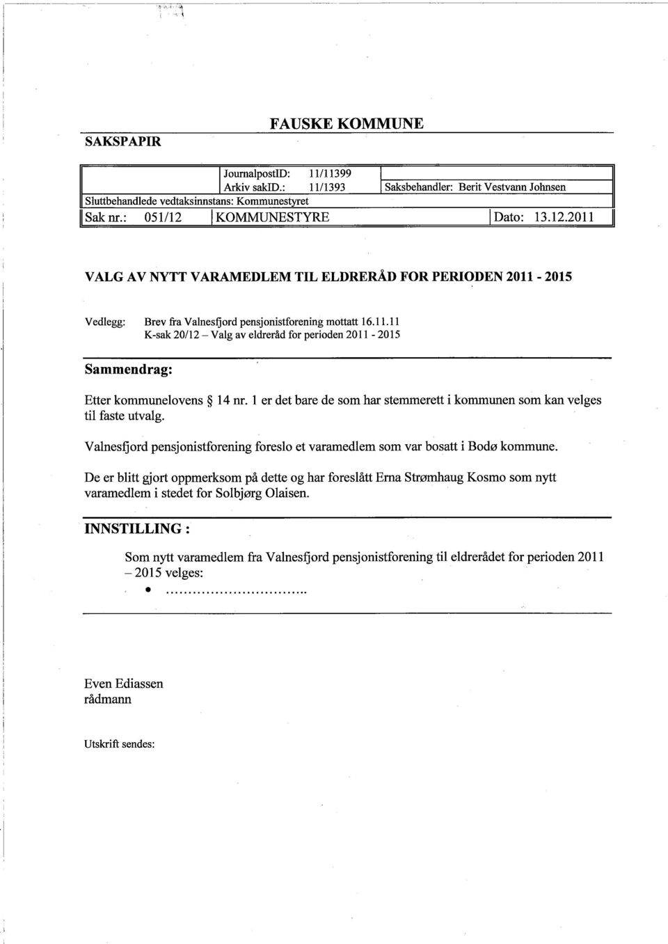 1 1.1 K-sak 20/12 - Valg av eldreråd for perioden 2011-2015 Sammendrag: Etter kommunelovens 14 nr. 1 er det bare de som har stemmerett i kommunen som kan velges til faste utvalg.