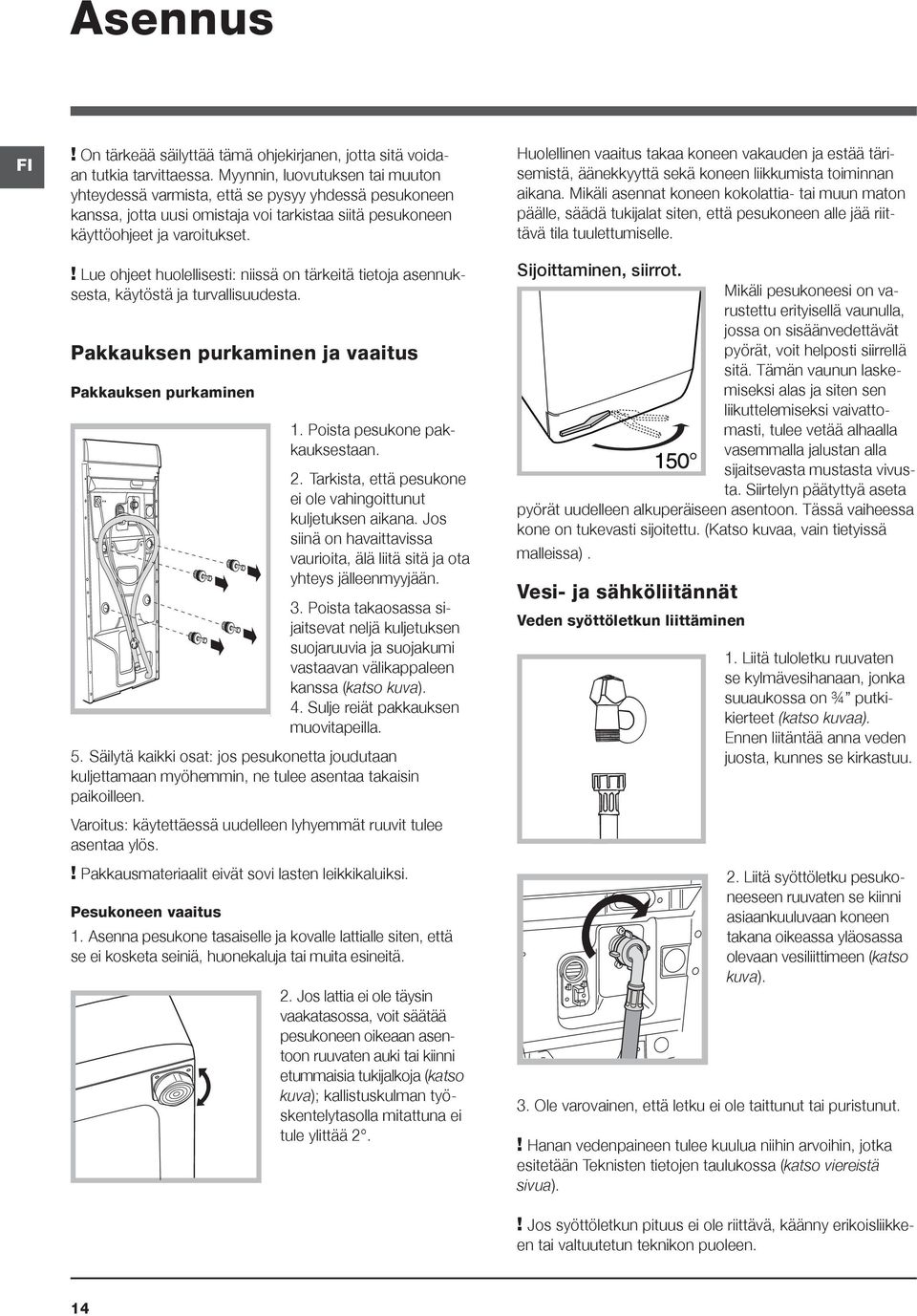 ! Lue ohjeet huolellisesti: niissä on tärkeitä tietoja asennuksesta, käytöstä ja turvallisuudesta. Pakkauksen purkaminen ja vaaitus Pakkauksen purkaminen 1. Poista pesukone pakkauksestaan. 2.