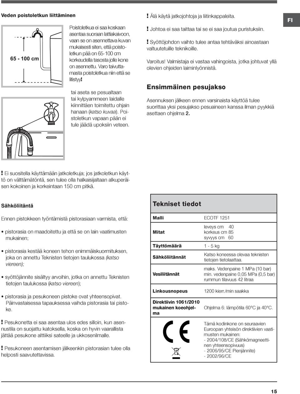 Poistoletkun vapaan pään ei tule jäädä upoksiin veteen.! Älä käytä jatkojohtoja ja liitinkappaleita.! Johtoa ei saa taittaa tai se ei saa joutua puristuksiin.