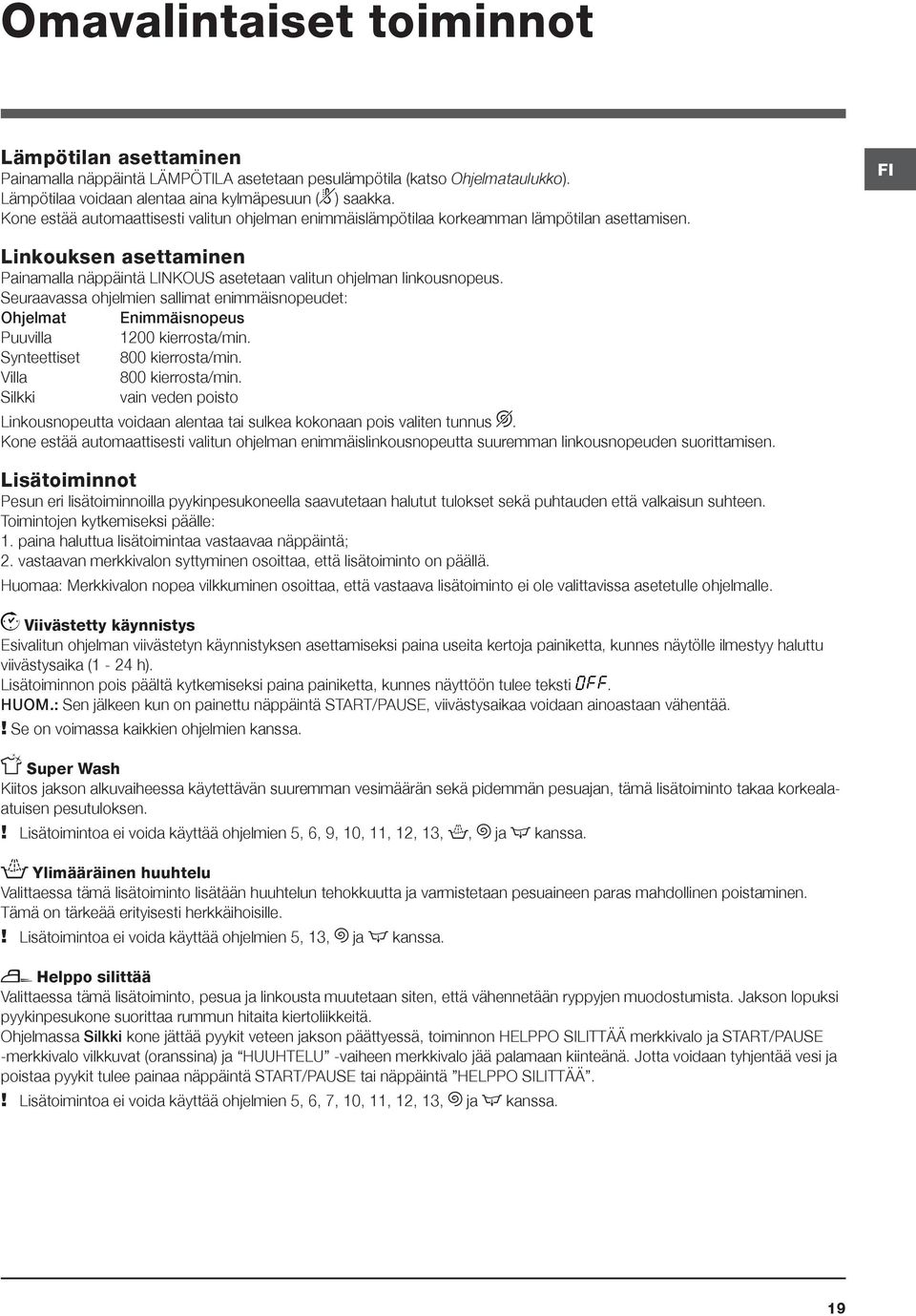 Seuraavassa ohjelmien sallimat enimmäisnopeudet: Ohjelmat Enimmäisnopeus Puuvilla 1200 kierrosta/min. Synteettiset 800 kierrosta/min. Villa 800 kierrosta/min.