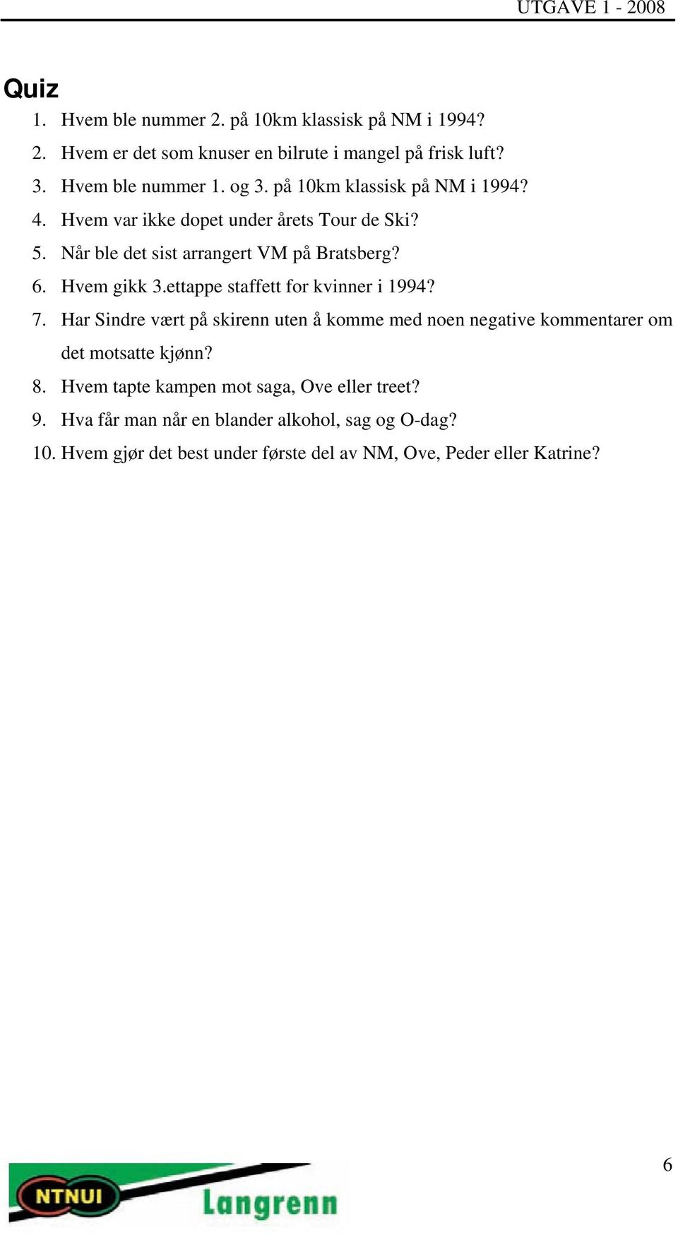 Hvem gikk 3.ettappe staffett for kvinner i 1994? 7. Har Sindre vært på skirenn uten å komme med noen negative kommentarer om det motsatte kjønn? 8.