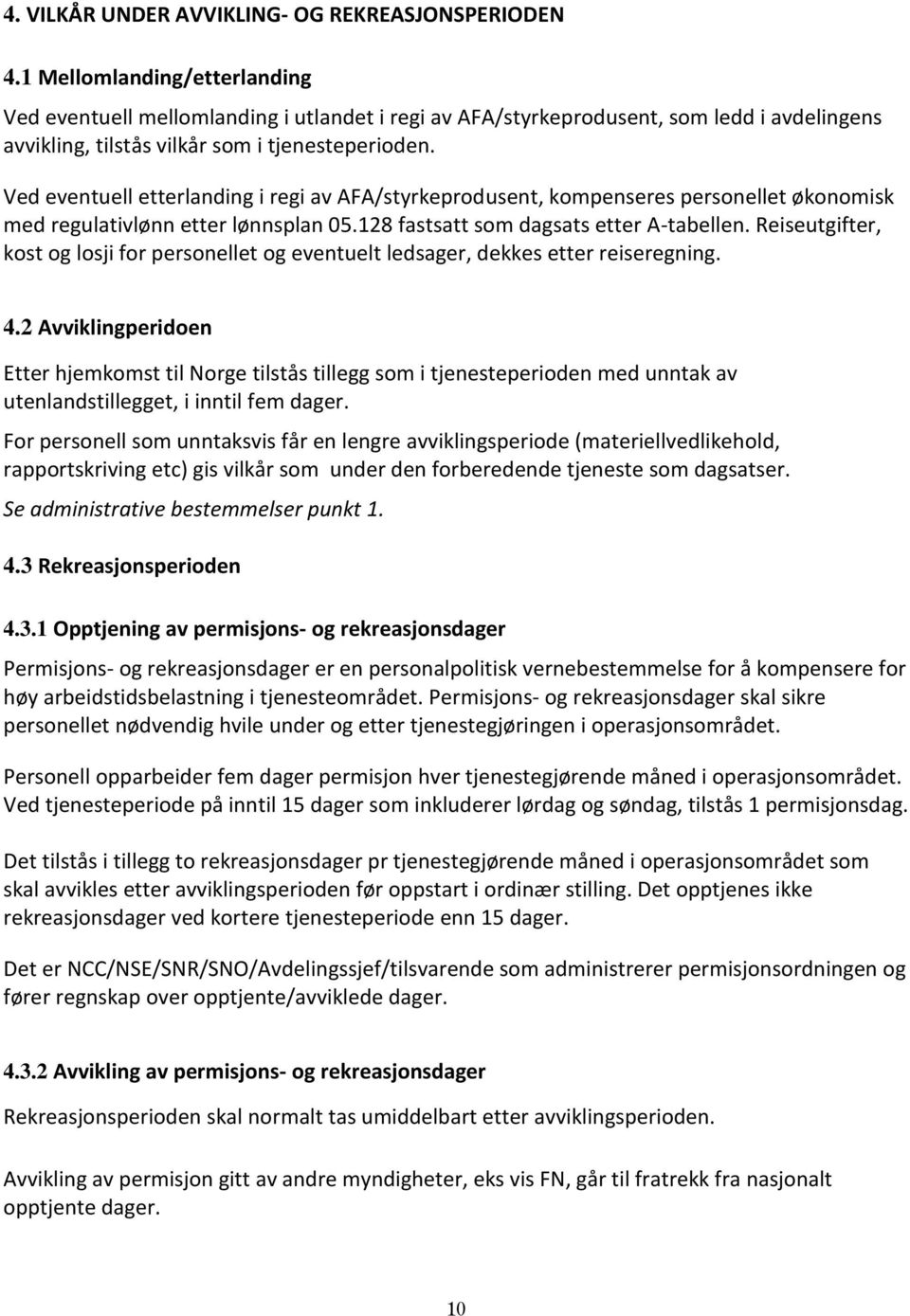 Ved eventuell etterlanding i regi av AFA/styrkeprodusent, kompenseres personellet økonomisk med regulativlønn etter lønnsplan 05.128 fastsatt som dagsats etter A-tabellen.