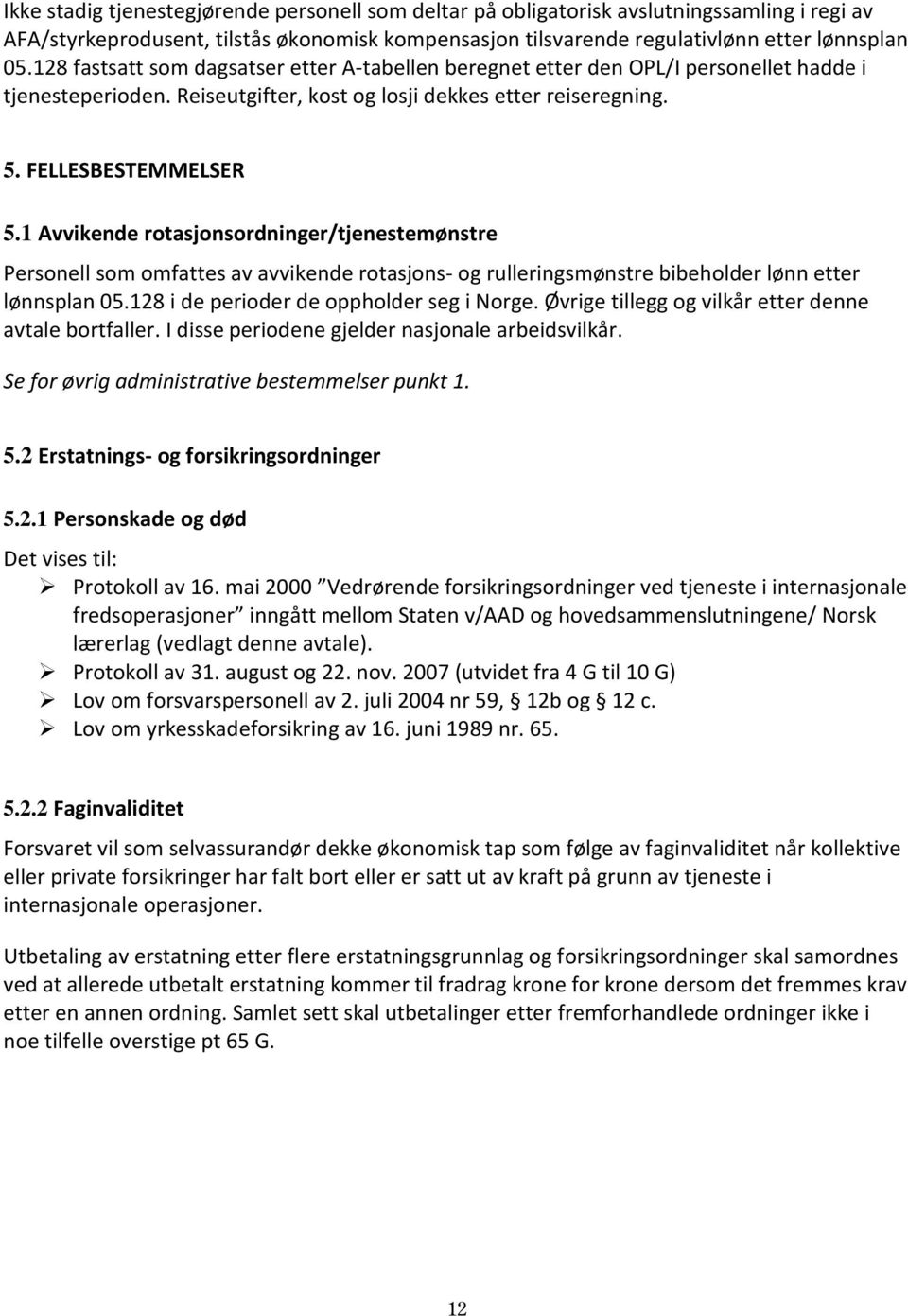 1 Avvikende rotasjonsordninger/tjenestemønstre Personell som omfattes av avvikende rotasjons- og rulleringsmønstre bibeholder lønn etter lønnsplan 05.128 i de perioder de oppholder seg i Norge.