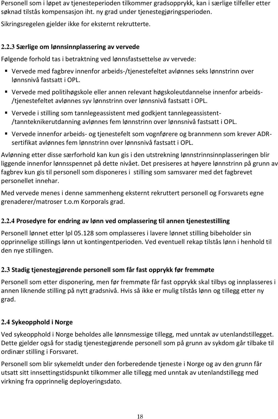 2.3 Særlige om lønnsinnplassering av vervede Følgende forhold tas i betraktning ved lønnsfastsettelse av vervede: Vervede med fagbrev innenfor arbeids-/tjenestefeltet avlønnes seks lønnstrinn over