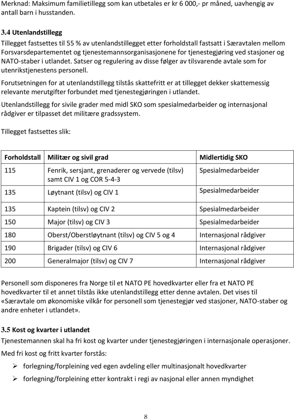 stasjoner og NATO-staber i utlandet. Satser og regulering av disse følger av tilsvarende avtale som for utenrikstjenestens personell.