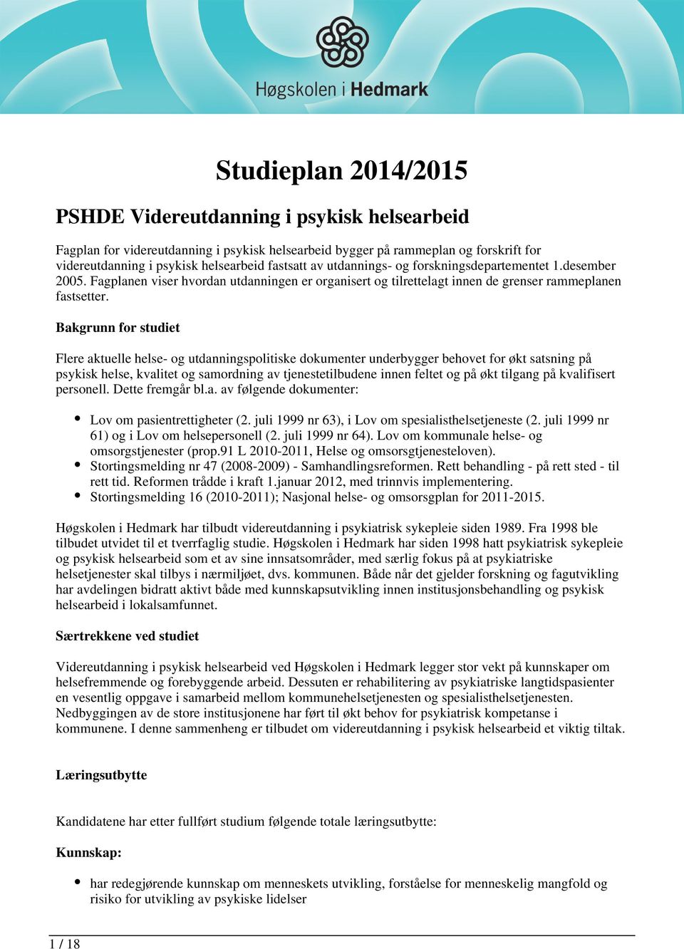 Bakgrunn for studiet Flere aktuelle helse- og utdanningspolitiske dokumenter underbygger behovet for økt satsning på psykisk helse, kvalitet og samordning av tjenestetilbudene innen feltet og på økt