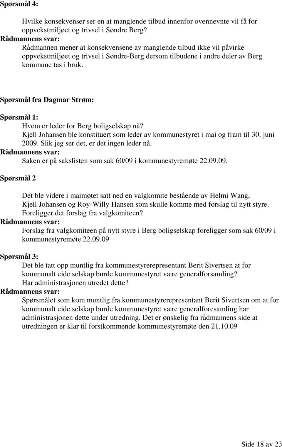 Spørsmål fra Dagmar Strøm: Spørsmål 1: Hvem er leder for Berg boligselskap nå? Kjell Johansen ble konstituert som leder av kommunestyret i mai og fram til 30. juni 2009.