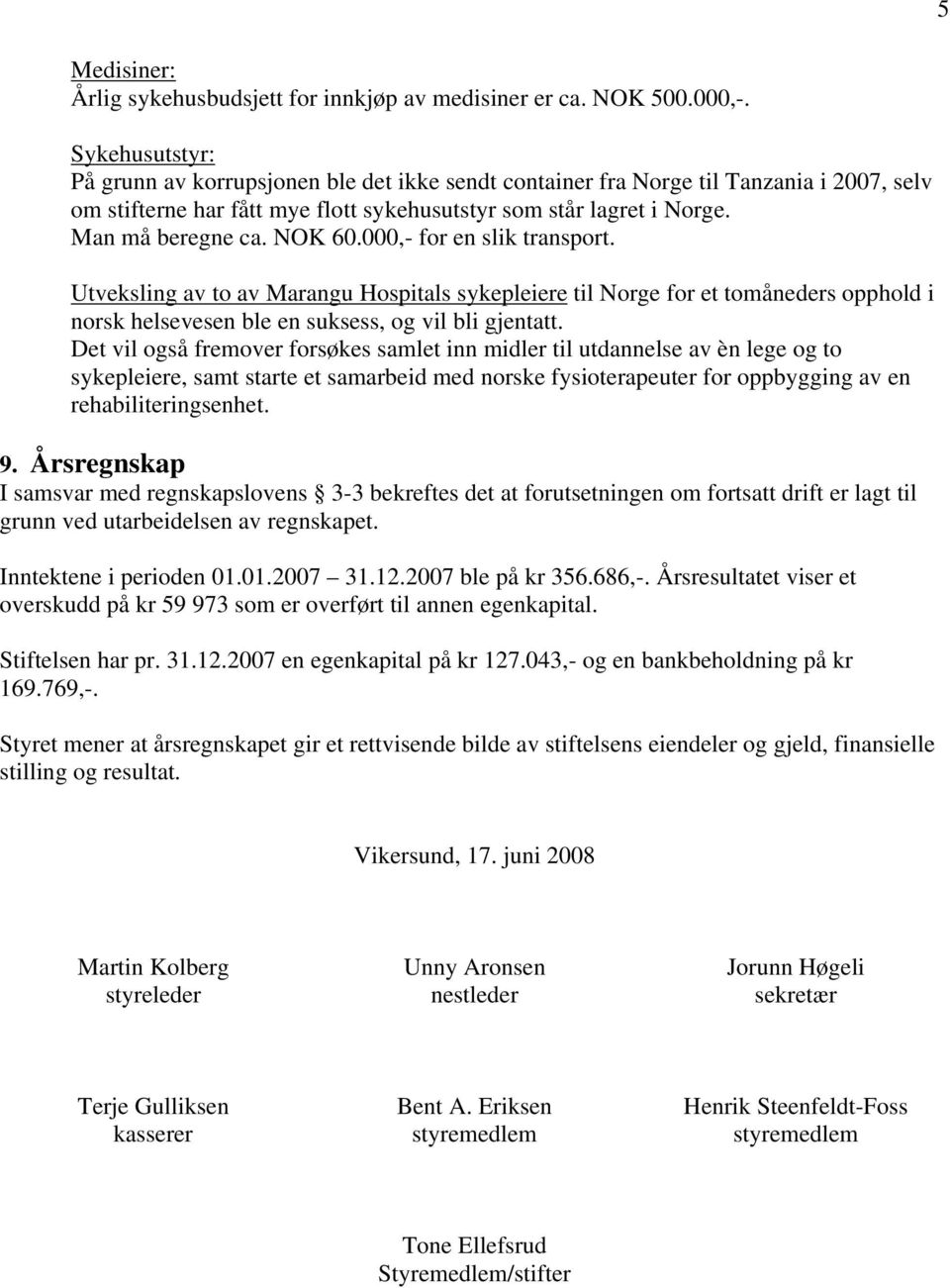 NOK 60.000,- for en slik transport. Utveksling av to av Marangu Hospitals sykepleiere til Norge for et tomåneders opphold i norsk helsevesen ble en suksess, og vil bli gjentatt.