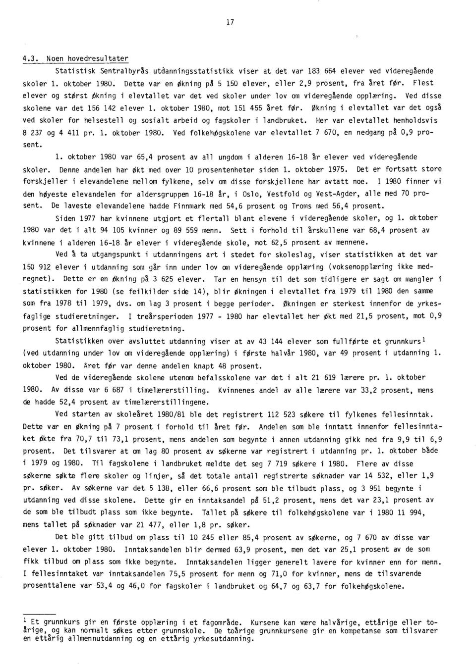Ved disse skolene var det 156 142 elever 1. oktober 1980, mot 151 455 året fir. økning i elevtallet var det også ved skoler for helsestell og sosialt arbeid og fagskoler i landbruket.