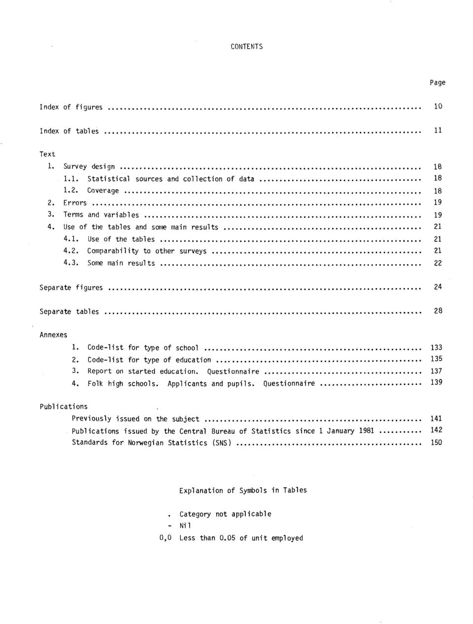 Code-list for type of school 133 2. Code-list for type of education 135 3. Report on started education. Questionnaire 137 4. Folk high schools. Applicants and pupils.