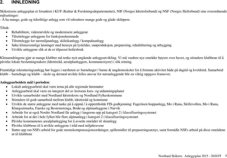 Tiltak: Rehabilitere, videreutvikle og modernisere anleggene Tilrettelegge anleggene for funksjonshemmede Tilrettelegge for nærmiljøanlegg, skileikanlegg / kompaktanlegg Søke klimavennlige løsninger