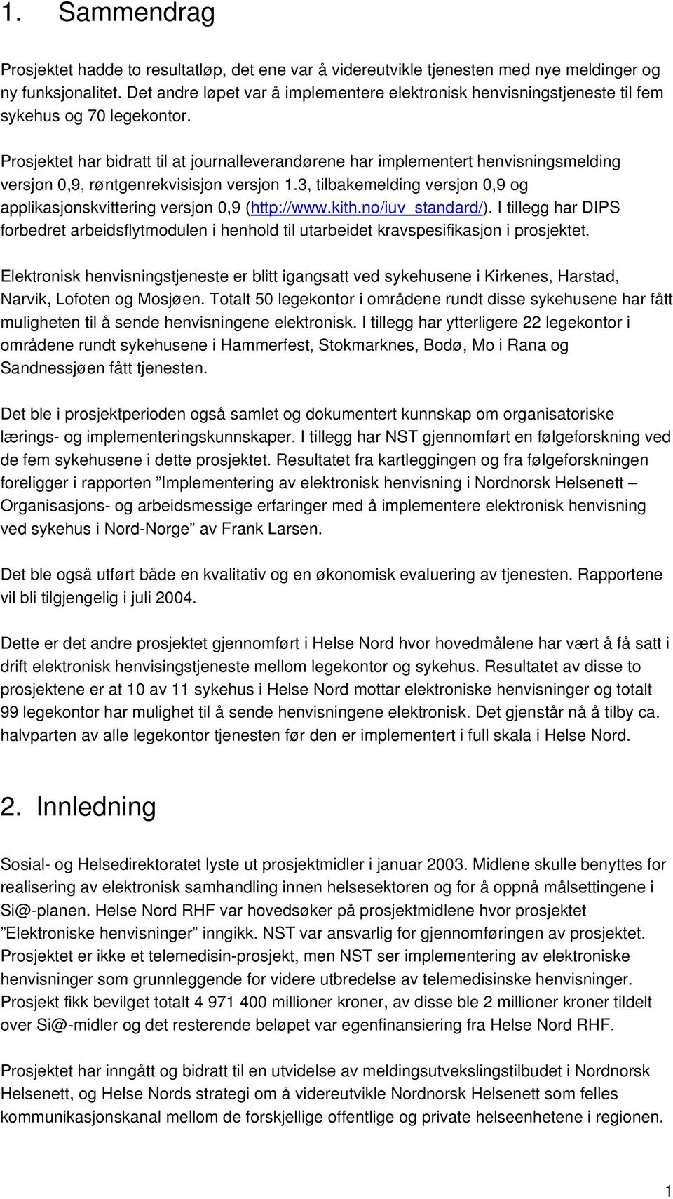 Prosjektet har bidratt til at journalleverandørene har implementert henvisningsmelding versjon 0,9, røntgenrekvisisjon versjon 1.