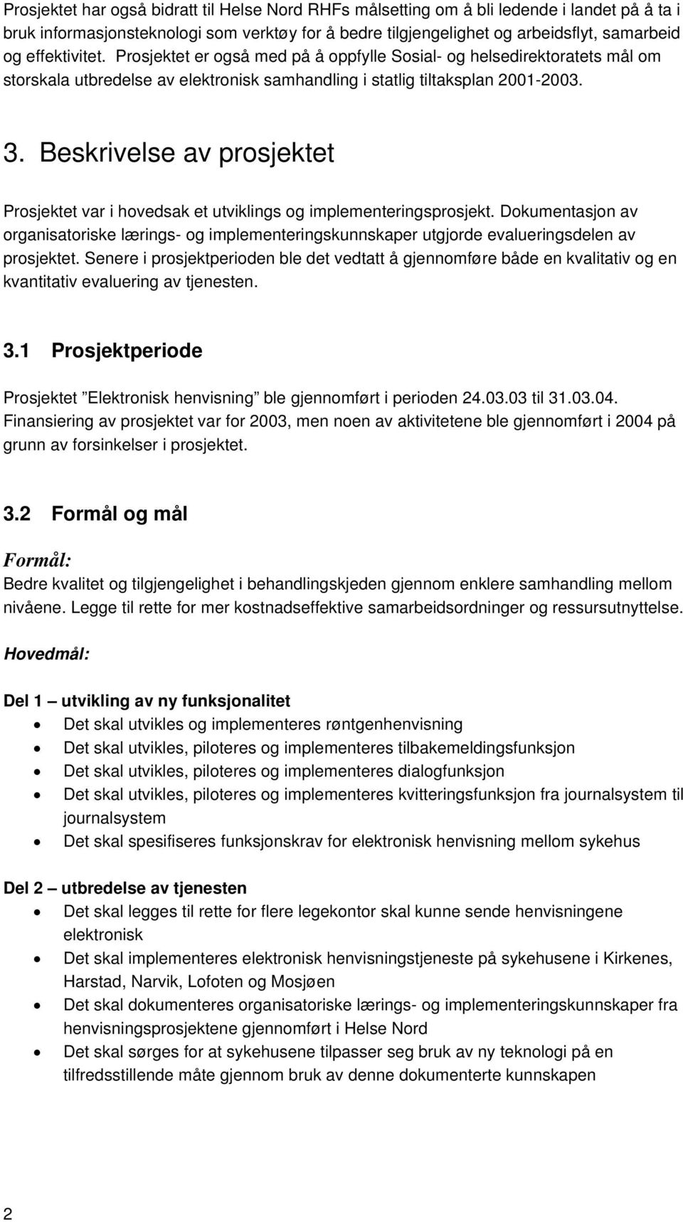 Beskrivelse av prosjektet Prosjektet var i hovedsak et utviklings og implementeringsprosjekt.