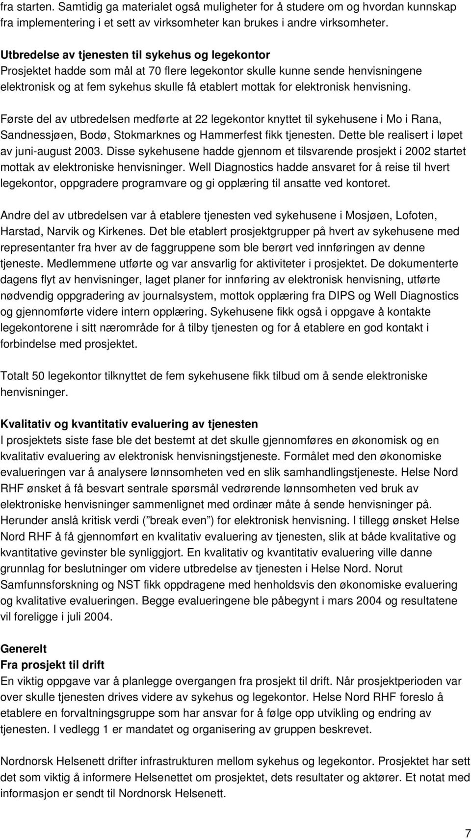 elektronisk henvisning. Første del av utbredelsen medførte at 22 legekontor knyttet til sykehusene i Mo i Rana, Sandnessjøen, Bodø, Stokmarknes og Hammerfest fikk tjenesten.