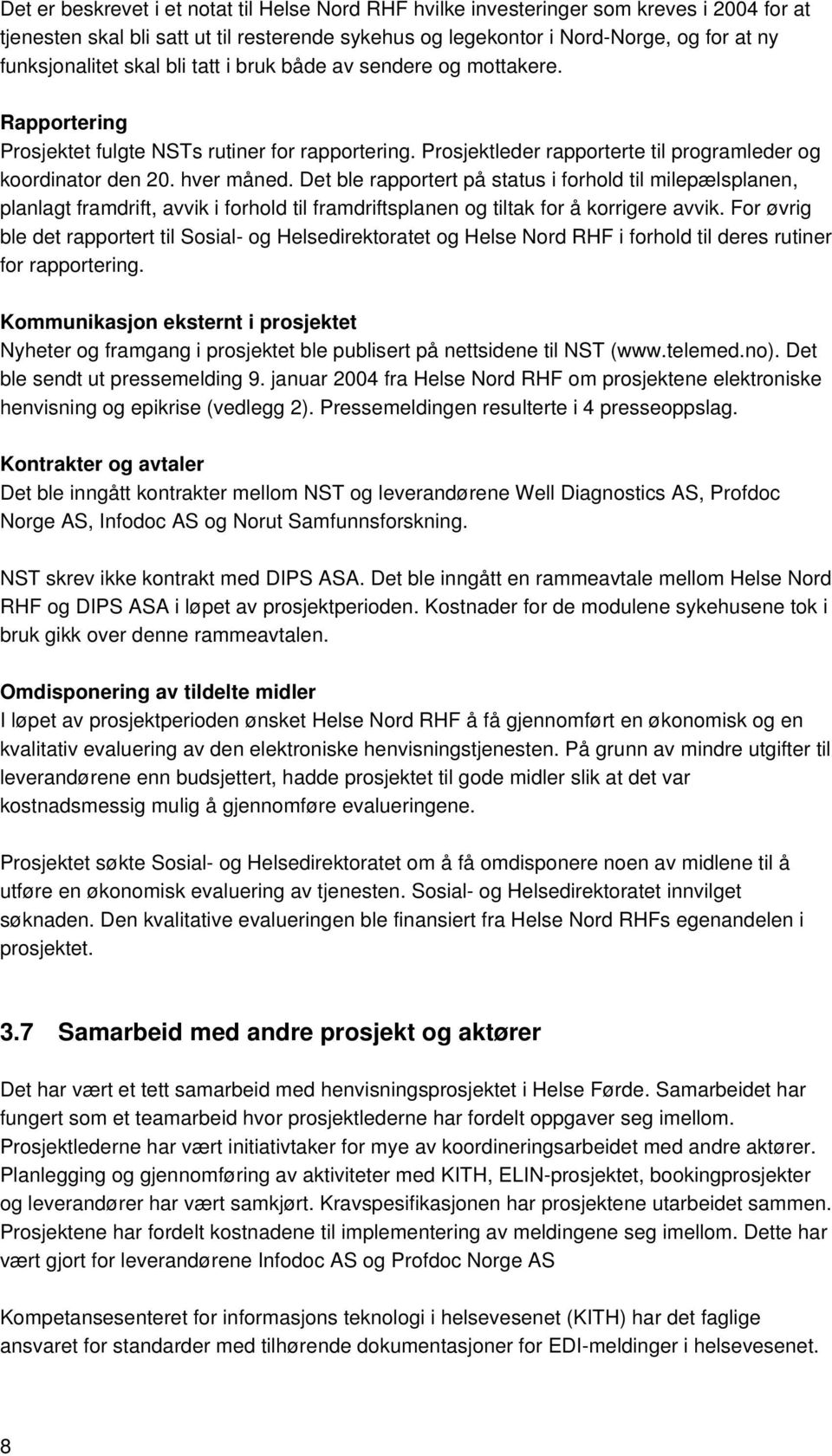 Det ble rapportert på status i forhold til milepælsplanen, planlagt framdrift, avvik i forhold til framdriftsplanen og tiltak for å korrigere avvik.