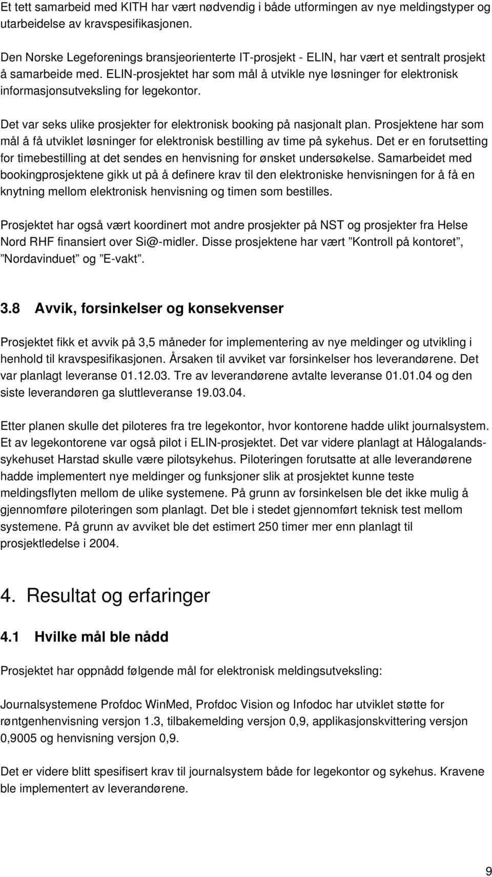 ELIN-prosjektet har som mål å utvikle nye løsninger for elektronisk informasjonsutveksling for legekontor. Det var seks ulike prosjekter for elektronisk booking på nasjonalt plan.