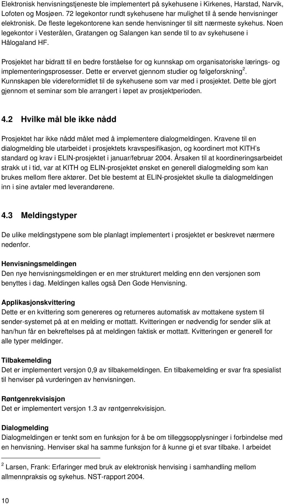 Prosjektet har bidratt til en bedre forståelse for og kunnskap om organisatoriske lærings- og implementeringsprosesser. Dette er ervervet gjennom studier og følgeforskning 2.