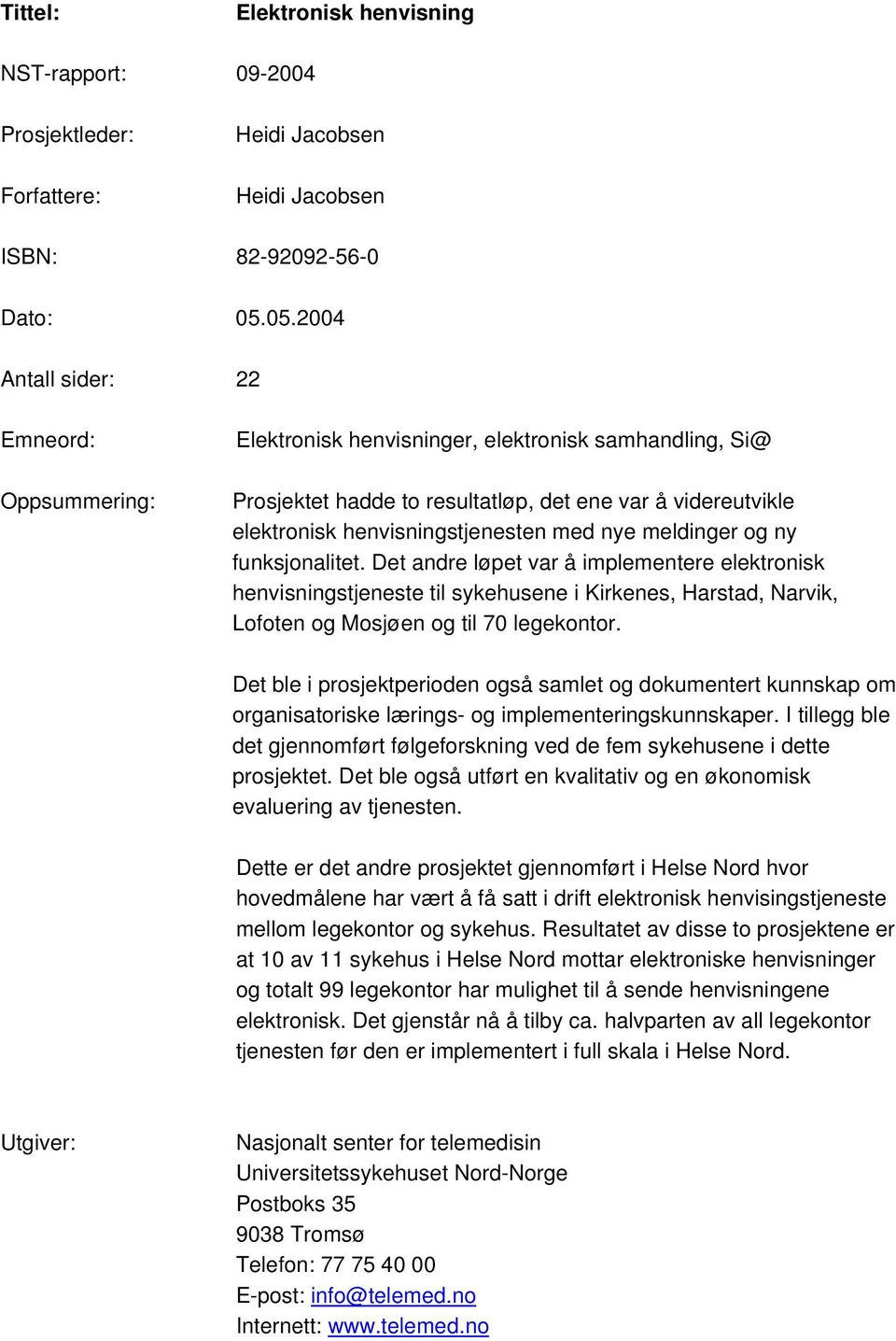 med nye meldinger og ny funksjonalitet. Det andre løpet var å implementere elektronisk henvisningstjeneste til sykehusene i Kirkenes, Harstad, Narvik, Lofoten og Mosjøen og til 70 legekontor.