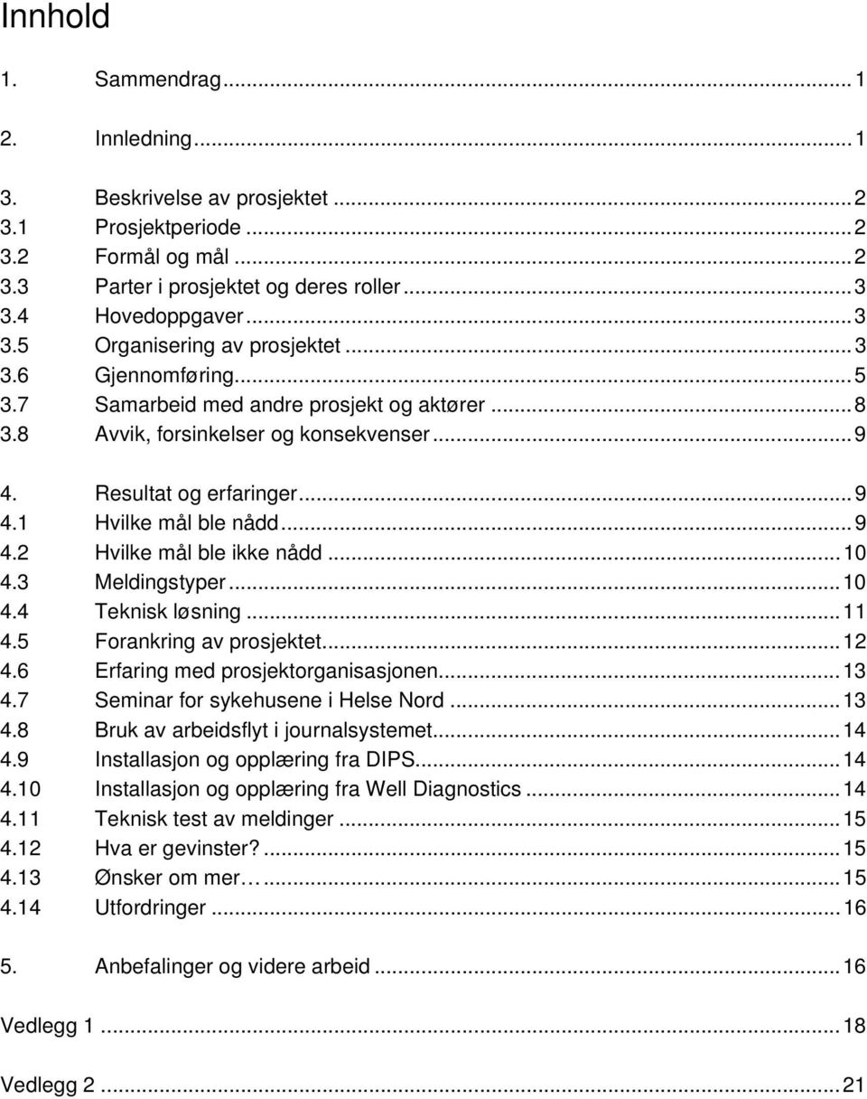 ..10 4.3 Meldingstyper...10 4.4 Teknisk løsning...11 4.5 Forankring av prosjektet...12 4.6 Erfaring med prosjektorganisasjonen...13 4.7 Seminar for sykehusene i Helse Nord...13 4.8 Bruk av arbeidsflyt i journalsystemet.