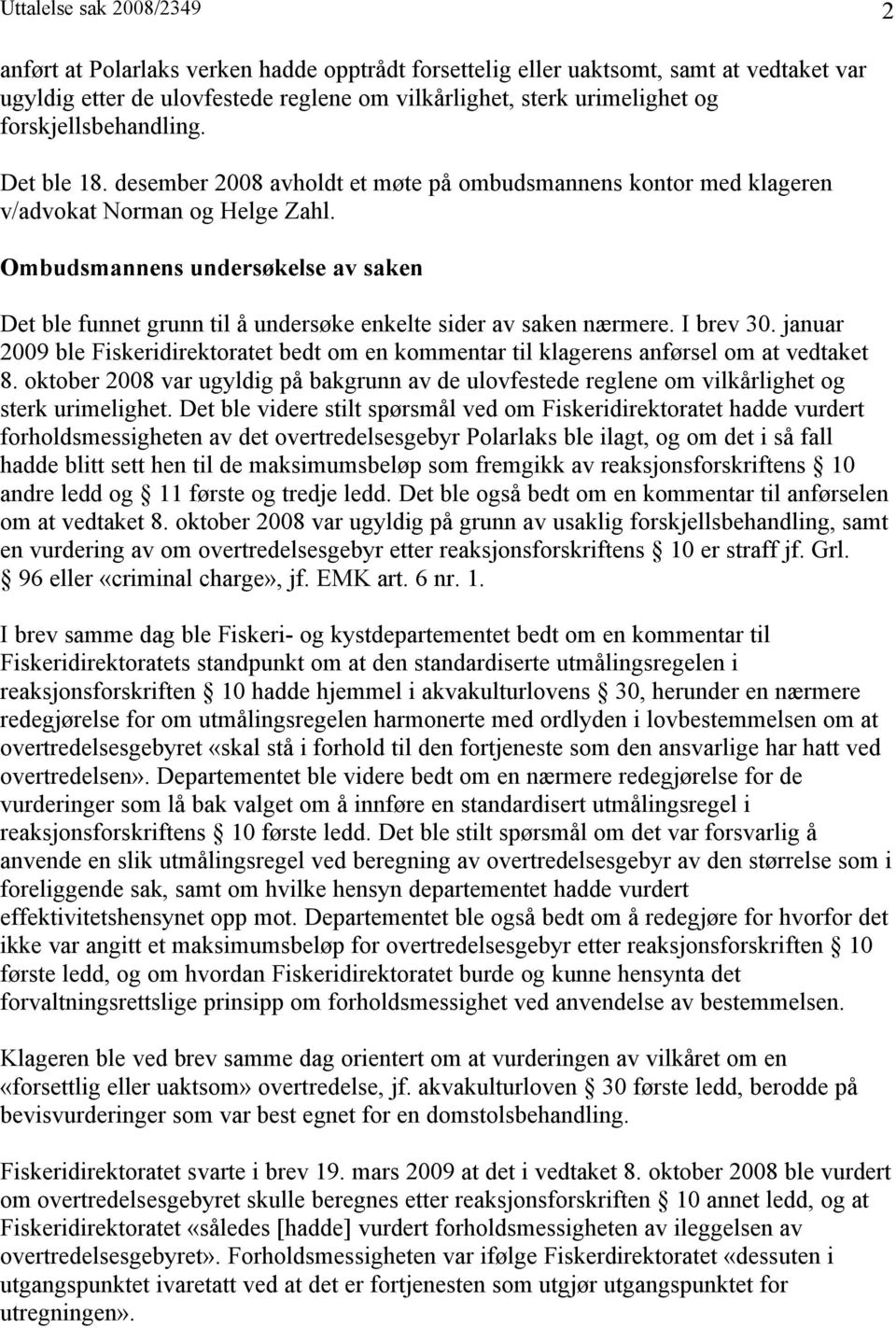 Ombudsmannens undersøkelse av saken Det ble funnet grunn til å undersøke enkelte sider av saken nærmere. I brev 30.