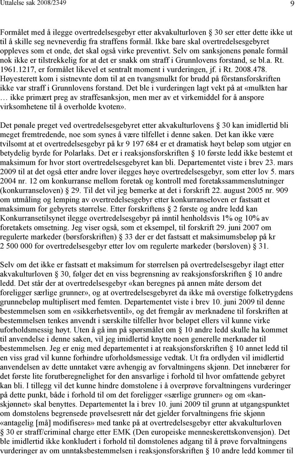 Selv om sanksjonens pønale formål nok ikke er tilstrekkelig for at det er snakk om straff i Grunnlovens forstand, se bl.a. Rt. 1961.1217, er formålet likevel et sentralt moment i vurderingen, jf.