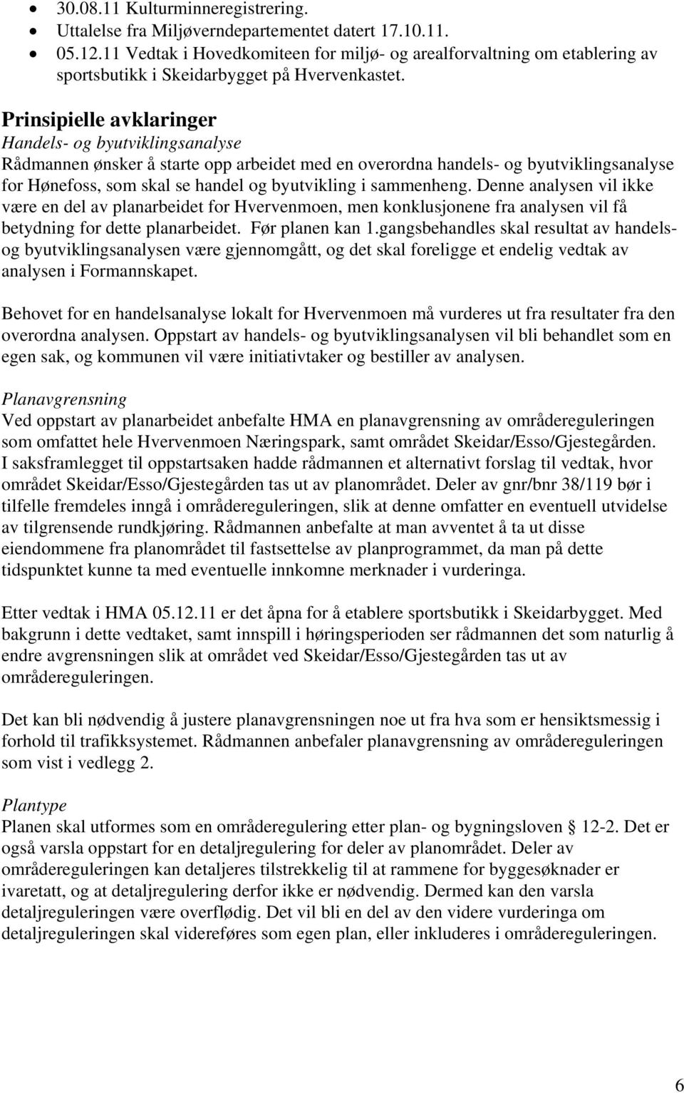 Prinsipielle avklaringer Handels- og byutviklingsanalyse Rådmannen ønsker å starte opp arbeidet med en overordna handels- og byutviklingsanalyse for Hønefoss, som skal se handel og byutvikling i