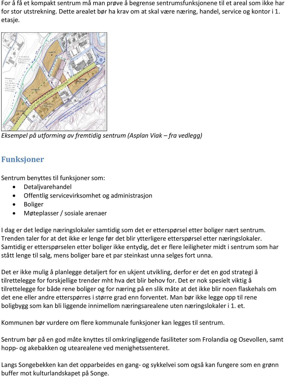 Eksempel på utforming av fremtidig sentrum (Asplan Viak fra vedlegg) Funksjoner Sentrum benyttes til funksjoner som: Detaljvarehandel Offentlig servicevirksomhet og administrasjon Boliger Møteplasser