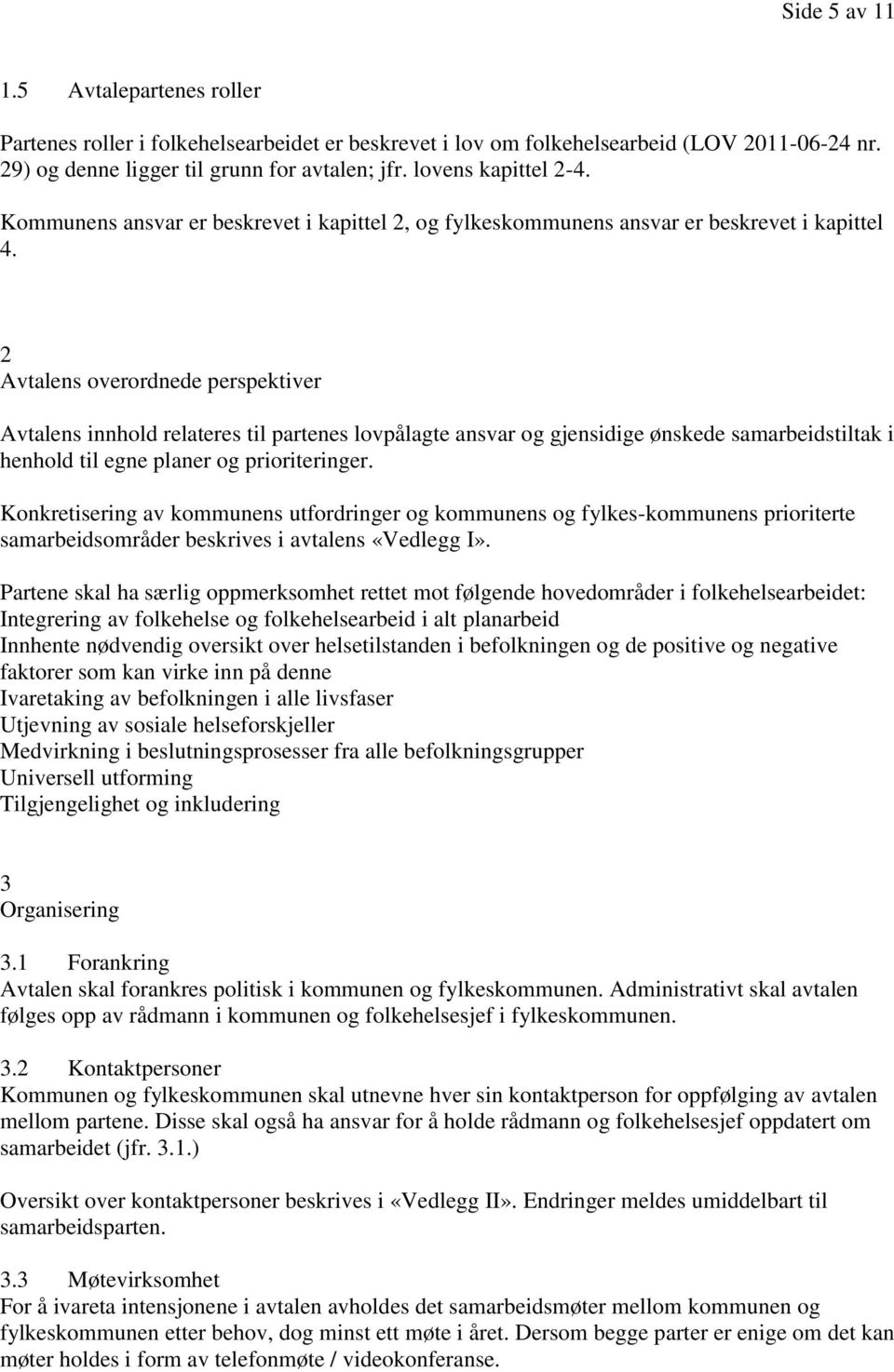 2 Avtalens overordnede perspektiver Avtalens innhold relateres til partenes lovpålagte ansvar og gjensidige ønskede samarbeidstiltak i henhold til egne planer og prioriteringer.