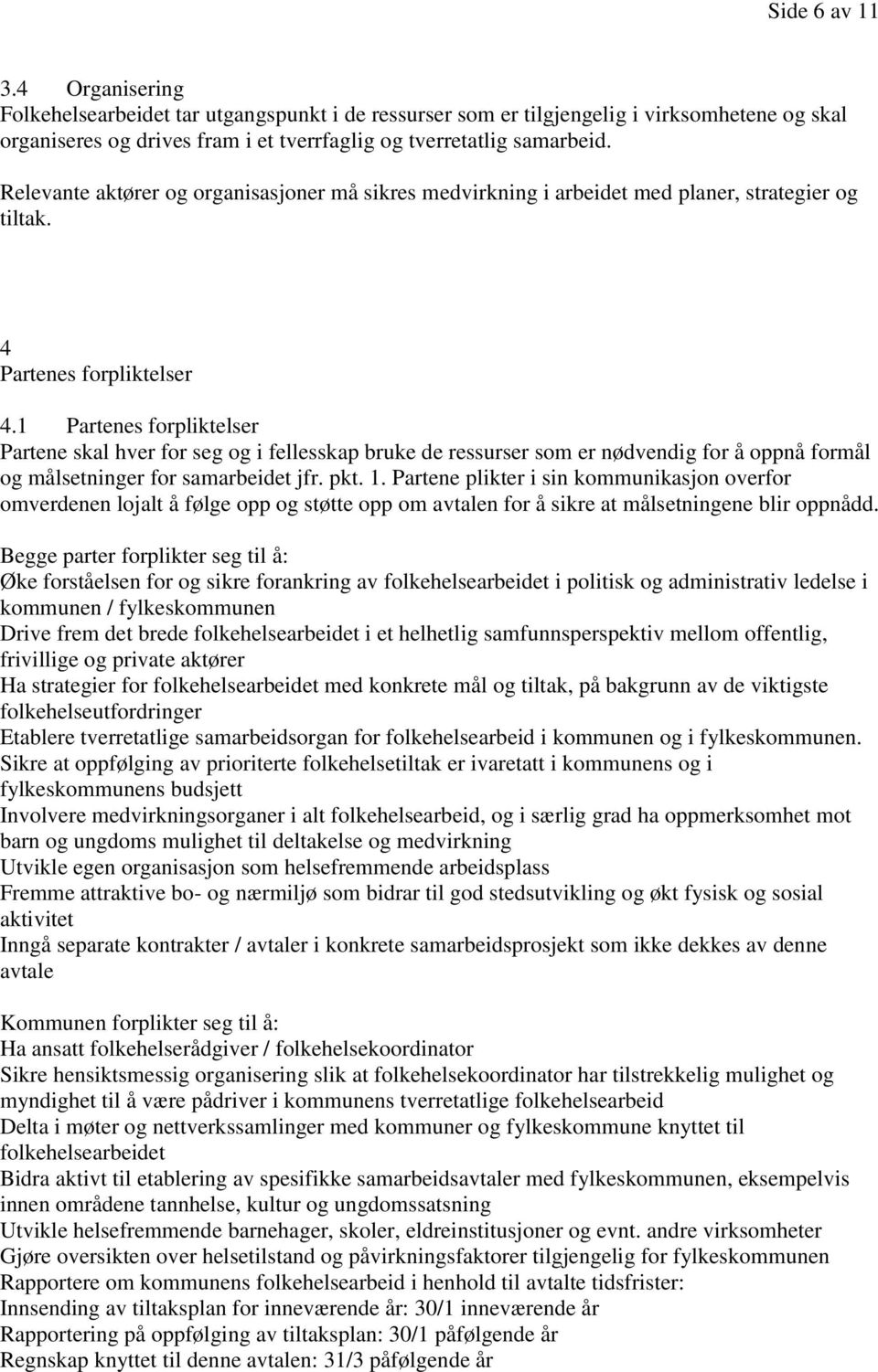 1 Partenes forpliktelser Partene skal hver for seg og i fellesskap bruke de ressurser som er nødvendig for å oppnå formål og målsetninger for samarbeidet jfr. pkt. 1.