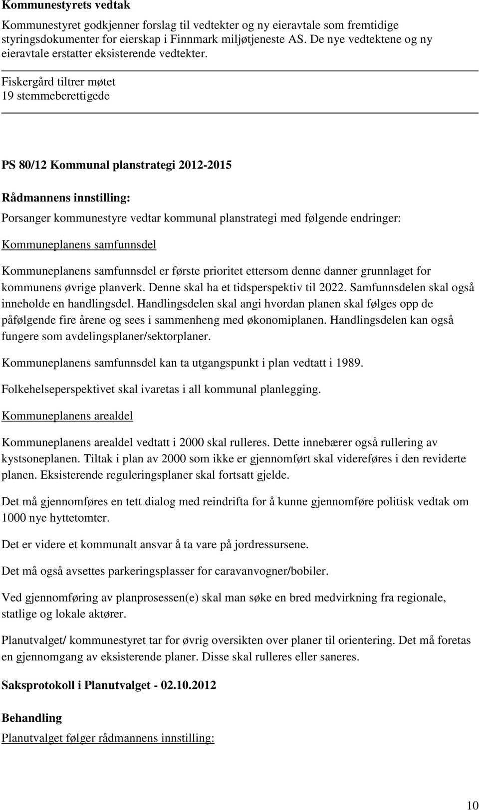 Fiskergård tiltrer møtet 19 stemmeberettigede PS 80/12 Kommunal planstrategi 2012-2015 Rådmannens innstilling: Porsanger kommunestyre vedtar kommunal planstrategi med følgende endringer: