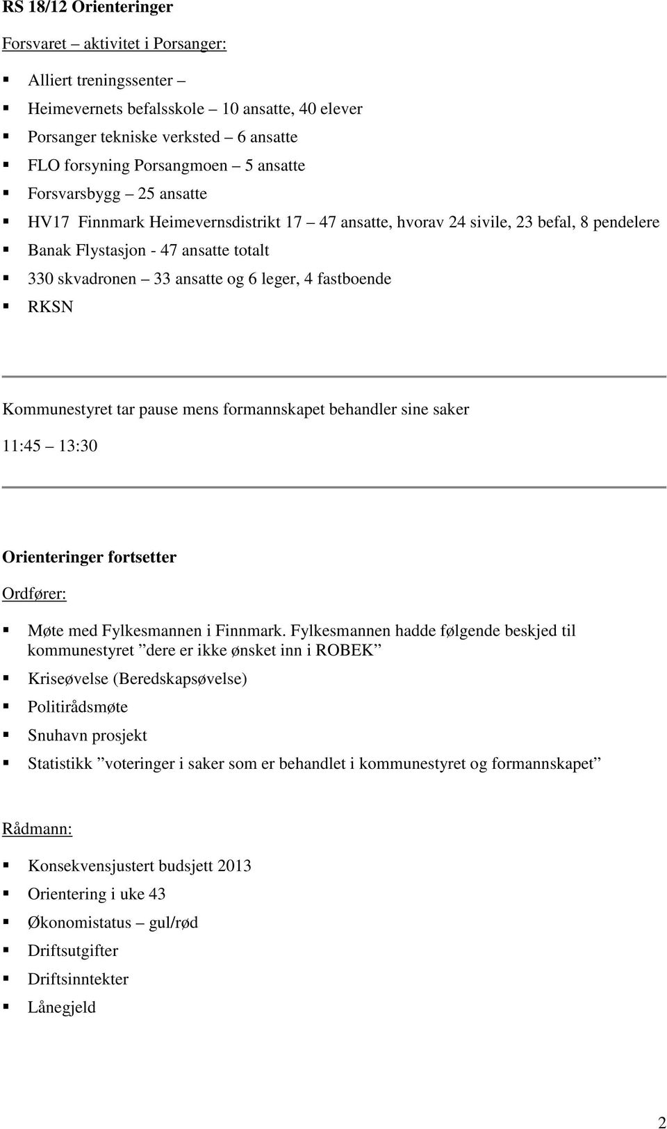 RKSN Kommunestyret tar pause mens formannskapet behandler sine saker 11:45 13:30 Orienteringer fortsetter Ordfører: Møte med Fylkesmannen i Finnmark.