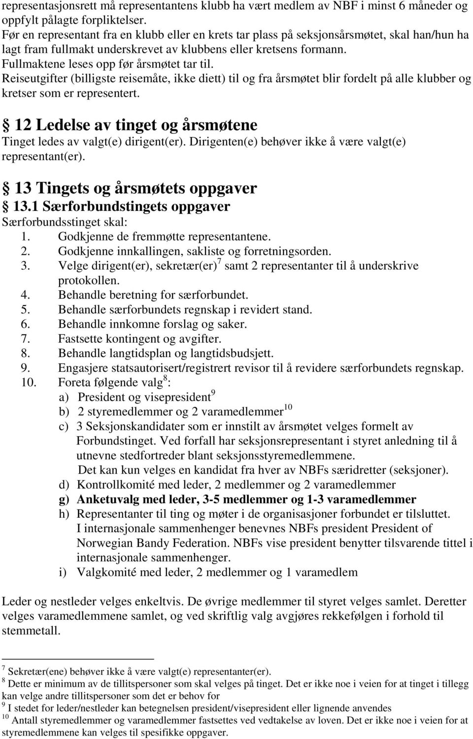 Fullmaktene leses opp før årsmøtet tar til. Reiseutgifter (billigste reisemåte, ikke diett) til og fra årsmøtet blir fordelt på alle klubber og kretser som er representert.