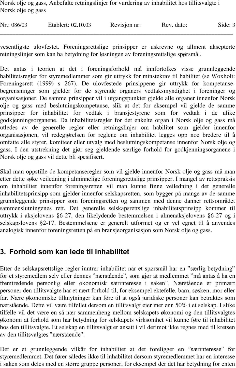 Det antas i teorien at det i foreningsforhold må innfortolkes visse grunnleggende habilitetsregler for styremedlemmer som gir uttrykk for minstekrav til habilitet (se Woxholt: Foreningsrett (1999) s