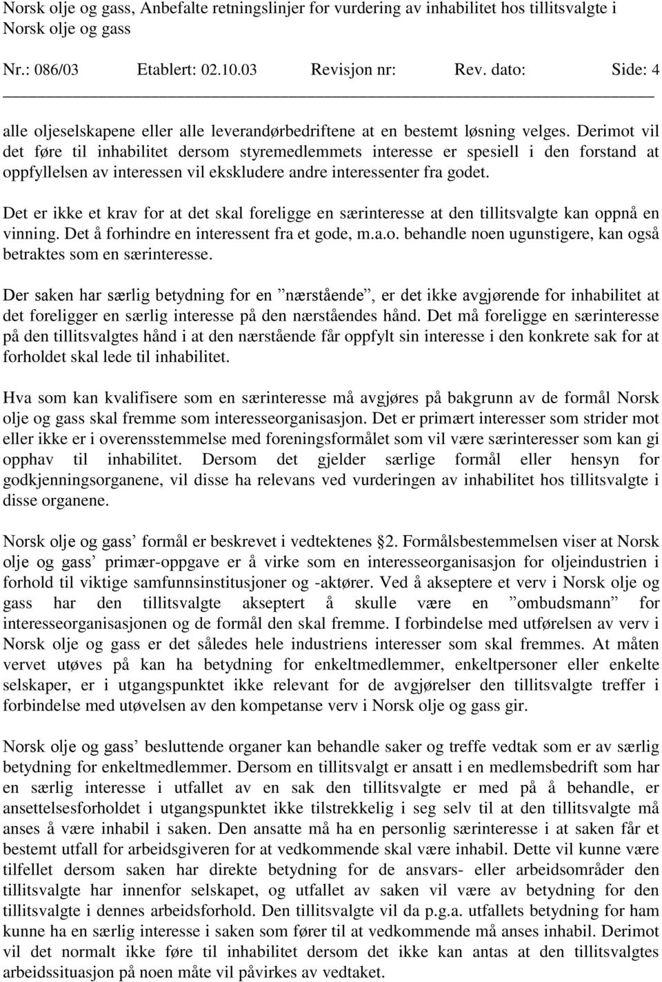 Derimot vil det føre til inhabilitet dersom styremedlemmets interesse er spesiell i den forstand at oppfyllelsen av interessen vil ekskludere andre interessenter fra godet.