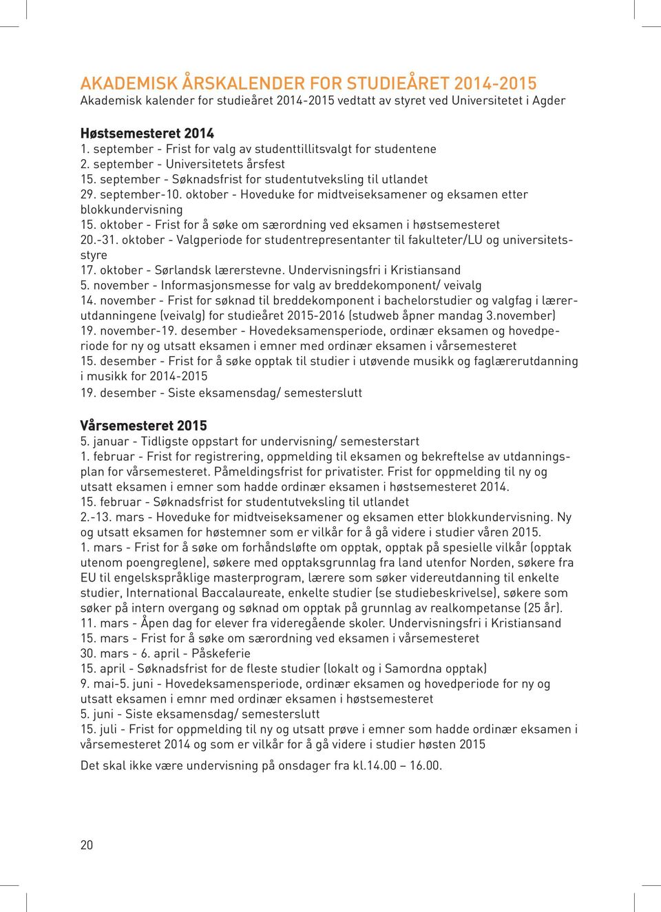 oktober - Hoveduke for midtveiseksamener og eksamen etter blokkundervisning 15. oktober - Frist for å søke om særordning ved eksamen i høstsemesteret 20.-31.