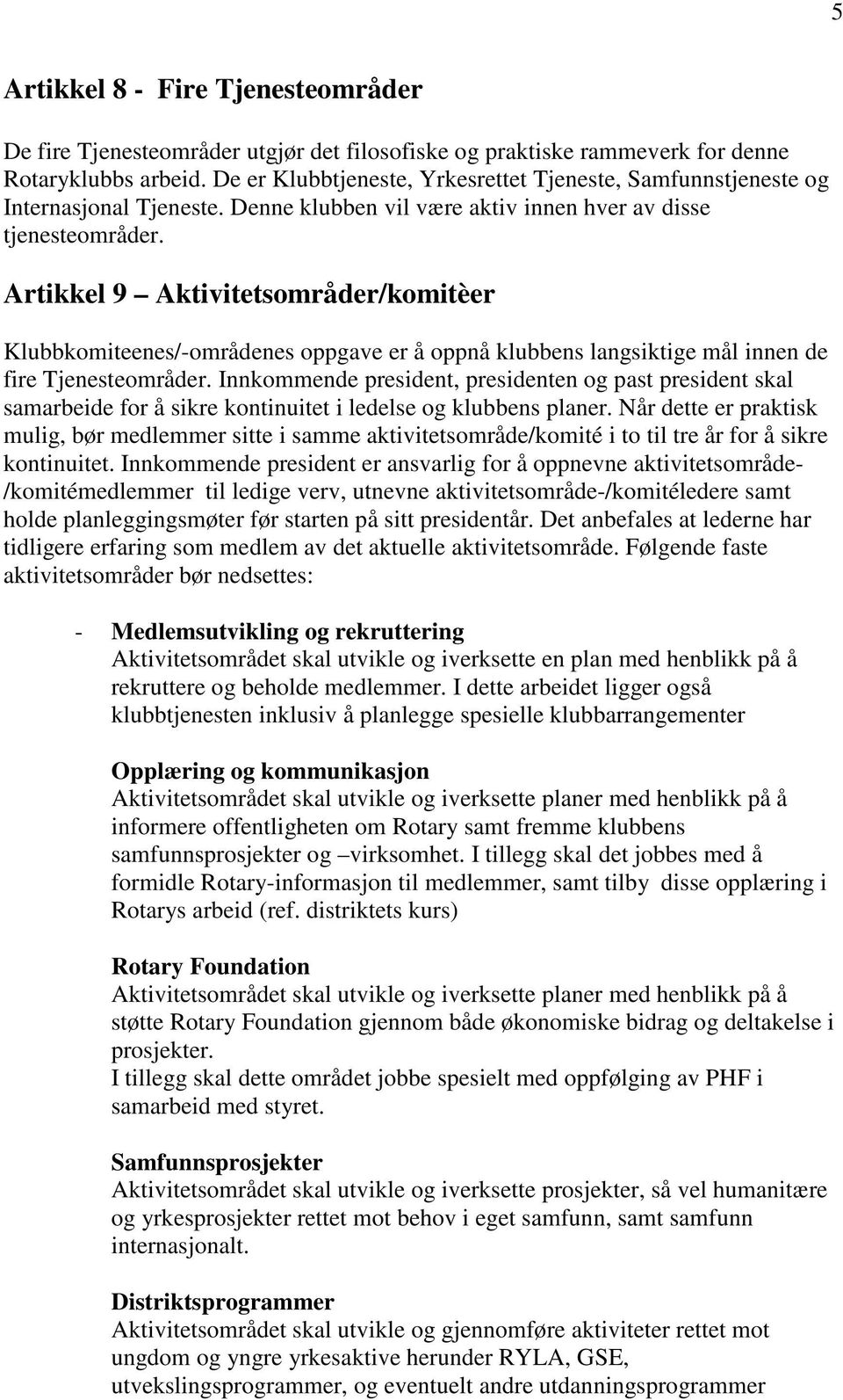 Artikkel 9 Aktivitetsområder/komitèer Klubbkomiteenes/-områdenes oppgave er å oppnå klubbens langsiktige mål innen de fire Tjenesteområder.