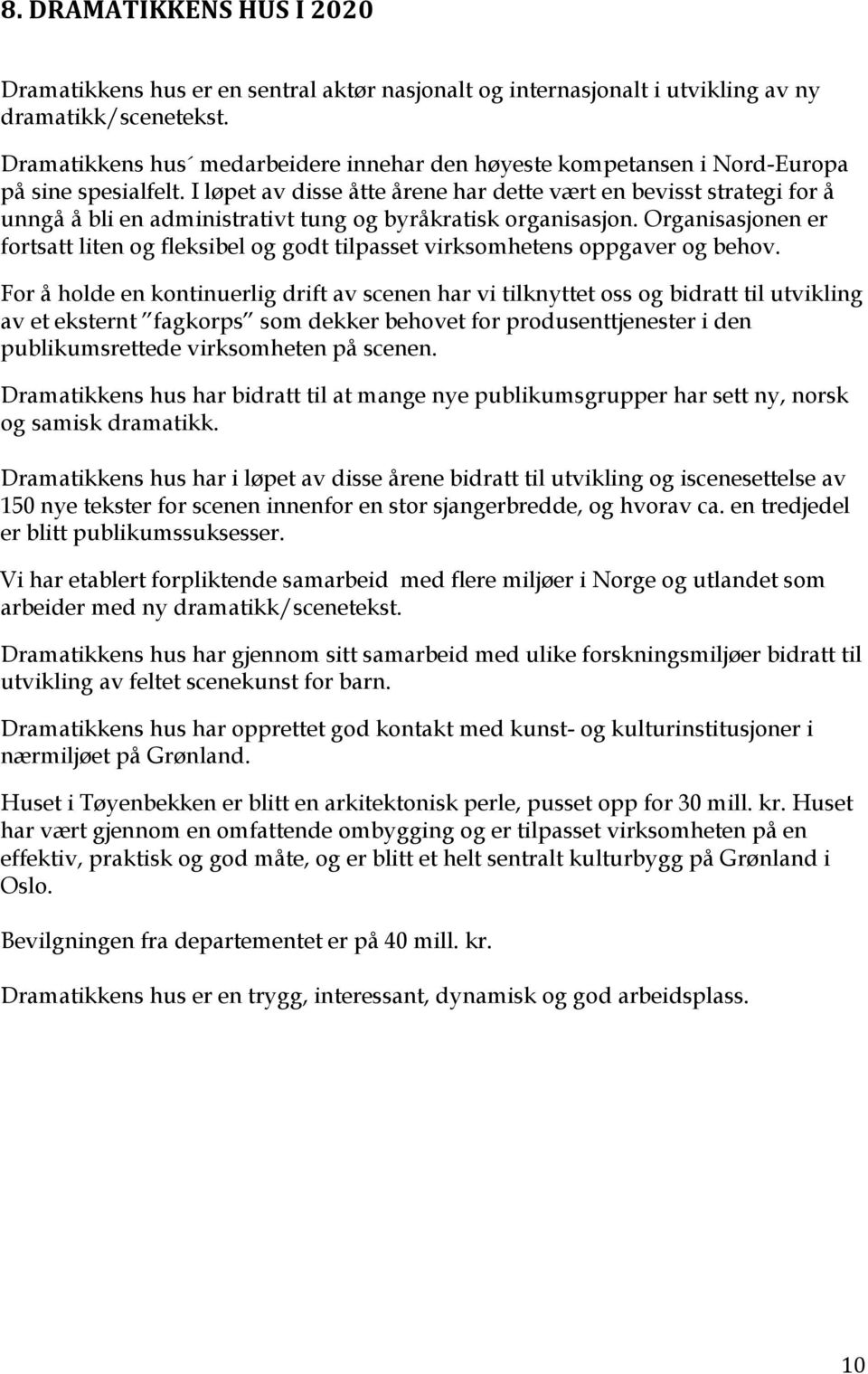 I løpet av disse åtte årene har dette vært en bevisst strategi for å unngå å bli en administrativt tung og byråkratisk organisasjon.