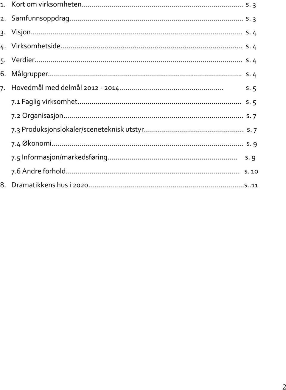 7 7.3 Produksjonslokaler/sceneteknisk utstyr.. s. 7 7.4 Økonomi s. 9 7.