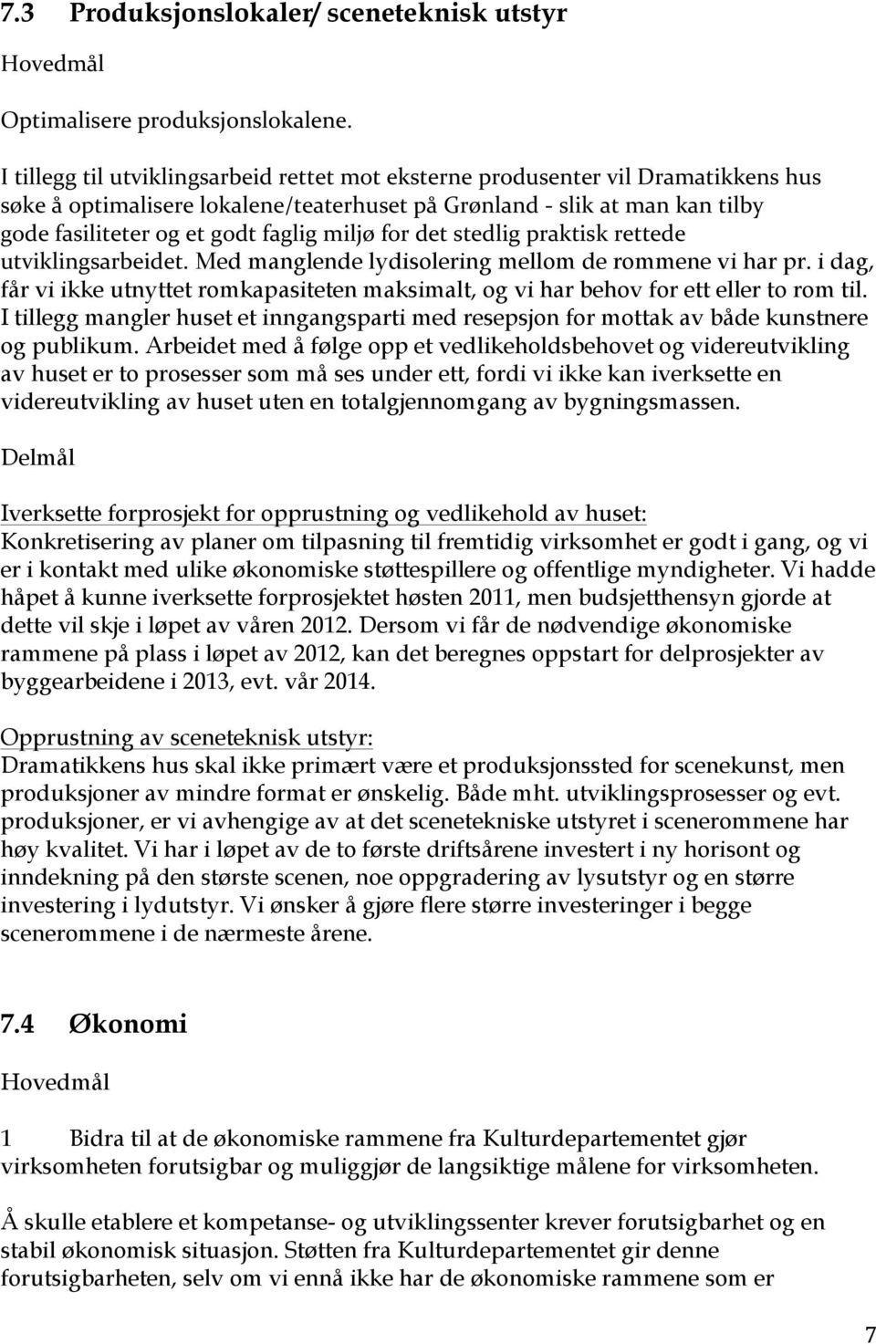 miljø for det stedlig praktisk rettede utviklingsarbeidet. Med manglende lydisolering mellom de rommene vi har pr.