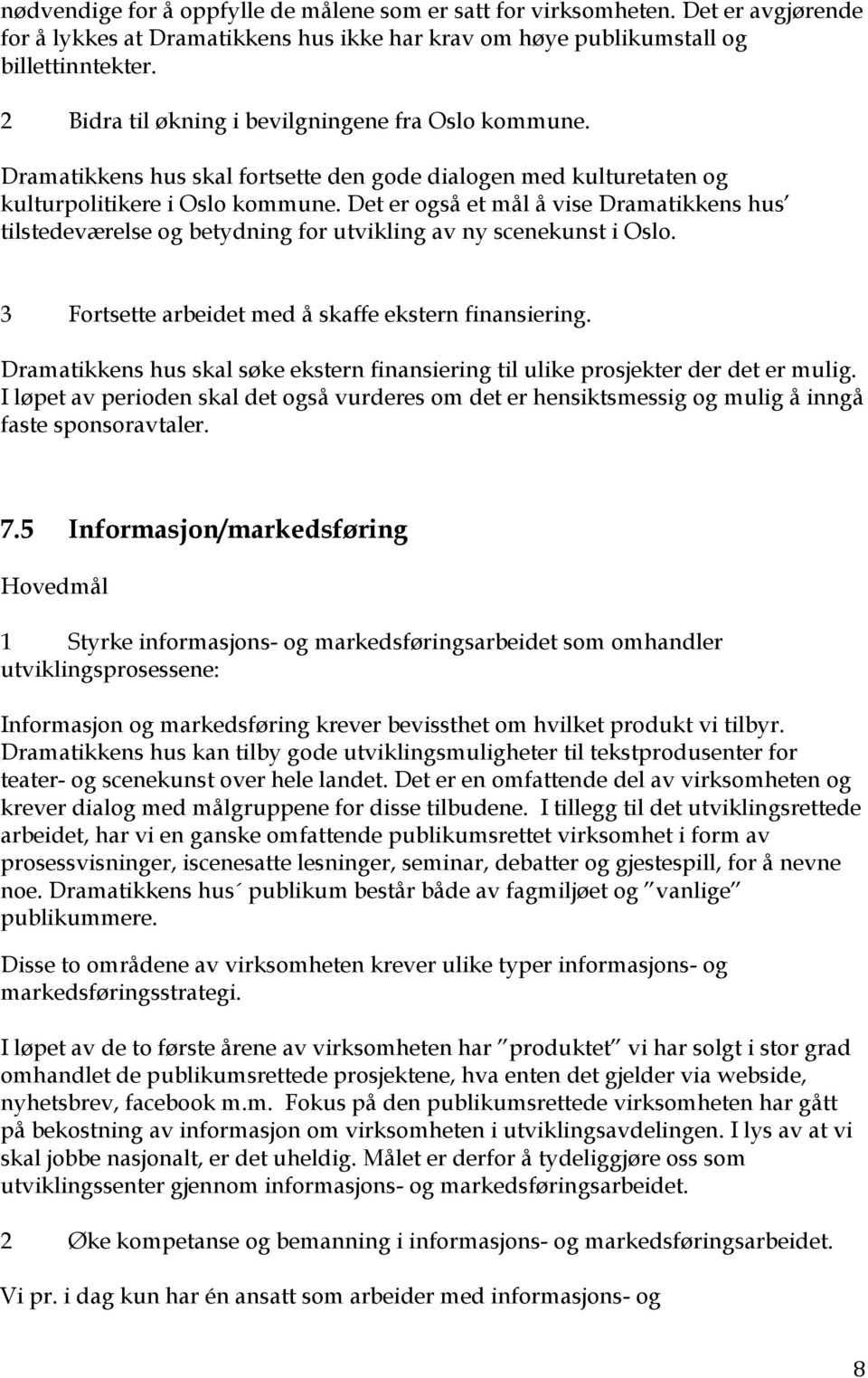 Det er også et mål å vise Dramatikkens hus tilstedeværelse og betydning for utvikling av ny scenekunst i Oslo. 3 Fortsette arbeidet med å skaffe ekstern finansiering.